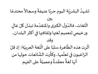 ‫وس‬
ً
‫عنيفة‬‫ا‬ً‫حرب‬‫اليوم‬‫ة‬ّ‫البشري‬ ُ‫تشهد‬‫ا‬ ً‫محتدم‬
ً
‫جاال‬
‫بين‬
‫تبذ‬‫مة‬ ّ‫واملتقد‬‫ى‬‫الكبر‬‫ل‬‫و‬ ّ‫فالد‬،‫لغات‬
ّ
‫ال‬ٍ‫غال‬ ّ‫كل‬‫ل‬
‫أكث‬‫في‬‫وثقافتها‬ ‫لغتها‬‫لتعميم‬ ٍ‫خيص‬‫ر‬‫و‬،‫البلدان‬ ‫ر‬
‫وقد‬
‫العر‬‫لغة‬
ّ
‫ال‬‫على‬‫ا‬ً‫سلب‬‫اهرة‬
ّ
‫الظ‬‫هذه‬‫رت‬
ّ
‫أث‬ّ‫قل‬ ‫إذ‬‫ة؛‬ّ‫بي‬
‫ائعات‬
ّ
‫الش‬‫رت‬
ُ
‫وكث‬،‫مها‬
ّ
‫تعل‬ ‫في‬‫ن‬‫اغبو‬ّ‫الر‬‫من‬ ‫حولها‬
‫الفهم‬‫على‬
ُ
‫ة‬ّ‫وعصي‬
ٌ
‫دة‬ ّ‫معق‬
ٌ
‫لغة‬ ‫ها‬ّ‫أن‬
 