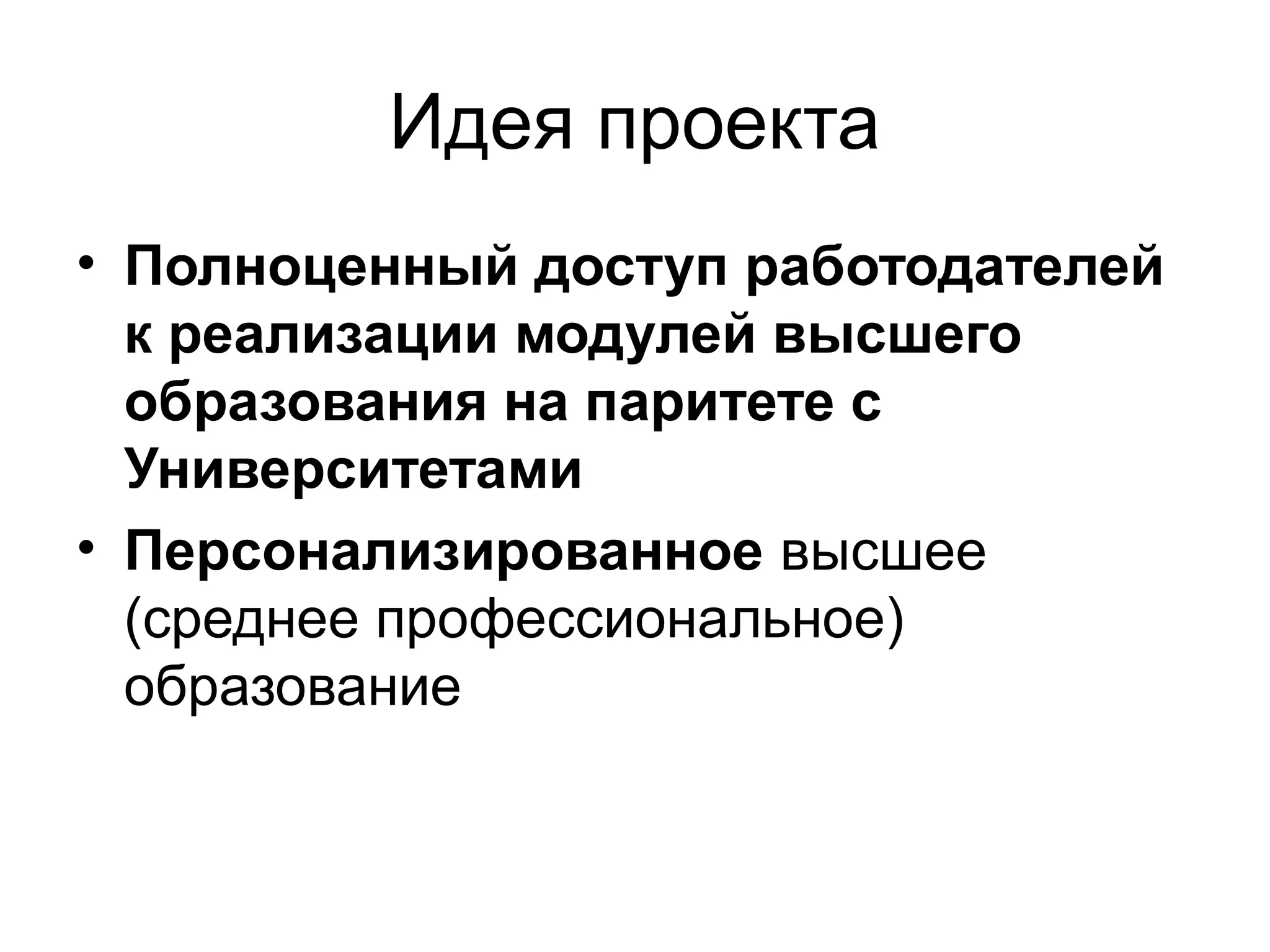 Идея проекта
• Полноценный доступ работодателей
к реализации модулей высшего
образования на паритете с
Университетами
• Персонализированное высшее
(среднее профессиональное)
образование
 