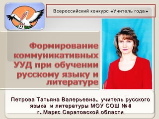 ,Петрова Татьяна Валерьевна учитель русского,Петрова Татьяна Валерьевна учитель русского
4языка и литературы МОУ СОШ №4языка и литературы МОУ СОШ №
.г.г Маркс Саратовской областиМаркс Саратовской области
« »Всероссийский конкурс Учитель года« »Всероссийский конкурс Учитель года
 