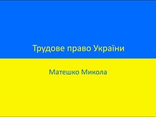 Трудове право України
Матешко Микола
 