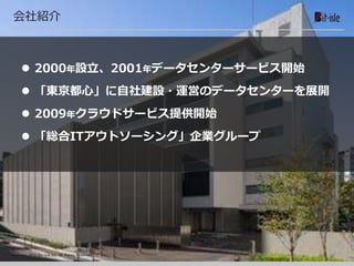 Copyright 2015 Bit-isle Inc. All Rights Reserved
会社紹介
 2000年設立、2001年データセンターサービス開始
 「東京都心」に自社建設・運営のデータセンターを展開
 2009年クラウドサービス提供開始
 「総合ITアウトソーシング」企業グループ
 