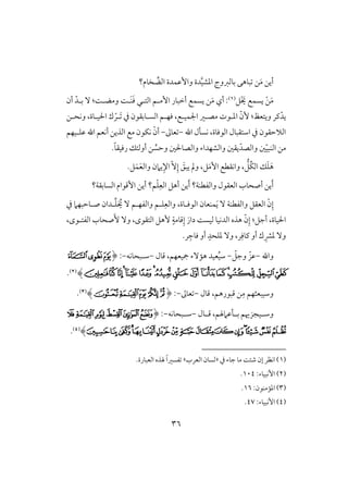 36
‫بوفز‬ ‫بوهك‬ ‫ـ‬َ‫م‬ ‫أيـ‬‫خوم‬ ِّ‫افض‬ ‫وإظؿدة‬ ‫دة‬َّ‫ق‬‫ادش‬ ‫وج‬‫؟‬
‫َؾ‬ َ‫َي‬ ‫يسؿع‬ ْ‫ـ‬َ‫م‬(1):ٓ :ً‫ومضل‬ ً‫َل‬‫ـ‬َ‫ؾ‬ ‫افتلل‬ ‫إملؿ‬ ‫أخبور‬ ‫يسؿع‬ ‫ـ‬َ‫م‬ ‫أي‬ّ‫بلد‬‫أن‬
‫ويتعظ‬ ‫ـر‬ّ‫يد‬:‫َل‬ ‫يف‬ ‫افسلوبؼقن‬ ‫ؾفلؿ‬ ،‫اجلؿقلع‬ ‫مصلر‬ ‫ادلقت‬ ّ‫ٕن‬ْ‫ر‬‫وكحلـ‬ ،‫اْلقلوة‬ ‫ك‬
‫اهلل‬ ‫كسلل‬ ،‫افقؾوة‬ ‫اشتؼبول‬ ‫يف‬ ‫افَلحؼقن‬-‫عوػ‬-‫ظؾلقفؿ‬ ‫اهلل‬ ‫أكعؿ‬ ‫افذيـ‬ ‫مع‬ ‫كؽقن‬ ْ‫أن‬
ّ‫ق‬‫افـب‬ ‫مـ‬‫غ‬.ً‫و‬‫رؾقؼ‬ ‫أوفئؽ‬ ‫ـ‬ ُ‫وحس‬ ‫وافصوْلغ‬ ‫وافشفداء‬ ‫يؼغ‬ّ‫وافصد‬
‫ومل‬ ،‫ؾ‬َ‫م‬ٕ‫ا‬ ‫واكؼطع‬ ،‫ُؾ‬‫ؽ‬‫اف‬ ‫ؽ‬َ‫ؾ‬َ‫ه‬ِّٓ‫إ‬ َ‫يبؼ‬.‫ؾ‬َ‫ؿ‬َ‫ع‬‫واف‬ ‫يَمن‬ِ‫اإل‬
ِ‫افع‬ ‫أهؾ‬ ‫يـ‬َ‫أ‬ ‫وافػطـي؟‬ ‫افعؼقل‬ ‫أصحوب‬ ‫يـ‬َ‫أ‬ْ‫ؾ‬‫ؿ‬‫؟‬‫افسوبؼي؟‬ ‫إؿقام‬ ‫أيـ‬
َ‫ي‬ ٓ ‫وافػطـي‬ ‫افعؼؾ‬ ّ‫ن‬ِ‫إ‬‫يف‬ ‫صلوحبفَم‬ ‫لدان‬ِّ‫ؾ‬ ُ‫َي‬ ٓ ‫وافػفلؿ‬ ‫ؾلؿ‬ِ‫وافع‬ ،‫افقؾلوة‬ ‫ؿـعون‬
‫افتؼقى‬ ‫ٕهؾ‬ ٍ‫ؿومي‬ِ‫إ‬ َ‫دار‬ ً‫فقس‬ ‫افدكقو‬ ‫هذه‬ ّ‫ن‬ِ‫إ‬ :‫أجؾ‬ ،‫اْلقوة‬،،‫افػتلقى‬ ‫صحوب‬َٕ ٓ‫و‬
‫أو‬ ٍ‫دؾحد‬ ٓ‫و‬ ،‫ر‬ِ‫ـوؾ‬ ‫أو‬ ‫ك‬ ِ‫دؼ‬ ٓ‫و‬.‫ر‬ ِ‫ؾوج‬
‫واهلل‬-ّ‫وجؾ‬ ّ‫ظز‬-‫ؿول‬ ،‫مجقعفؿ‬ ‫همٓء‬ ‫عقد‬ُ‫ق‬‫ش‬-‫شلبحوكف‬-:(‫ﭨ‬‫ﭩ‬‫ﭪ‬
‫ﭫ‬‫ﭬ‬‫ﭭ‬‫ﭯ‬‫ﭮ‬‫ﭰ‬‫ﭱ‬‫ﭲ‬‫ﭳ‬‫ﭵ‬‫ﭴ‬‫ﭶ‬‫ﭺ‬‫ﭹ‬‫ﭸ‬‫ﭷ‬)(2).
‫ؿبقرهؿ‬ ‫ـ‬ِ‫م‬ ‫وشقبعثفؿ‬،‫ؿول‬-‫عوػ‬-:(‫ﯦ‬‫ﯥ‬‫ﯤ‬‫ﯣ‬‫ﯢ‬)(3).
‫لقجزَيؿ‬‫ل‬‫وش‬‫للظَمهلؿ‬‫ل‬‫ب‬،‫لول‬‫ل‬‫ؿ‬-‫لبحوكف‬‫ل‬‫ش‬-:(‫ﭪ‬‫ﭫ‬‫ﭬ‬‫ﭭ‬‫ﭯ‬‫ﭮ‬
‫ﭿ‬‫ﭾ‬‫ﭽ‬‫ﭼ‬‫ﭻ‬‫ﭺ‬‫ﭹ‬‫ﭸ‬‫ﭷ‬‫ﭶ‬‫ﭵ‬‫ﭴ‬‫ﭳ‬‫ﭲ‬‫ﭱ‬‫ﭰ‬)(4).
(1‫يف‬ ‫جوء‬ ‫مو‬ ً‫صئ‬ ‫إن‬ ‫اكظر‬ )«‫افعرب‬ ‫فسون‬‫ش‬.‫افعبورة‬ ‫هلذه‬ ً‫ا‬‫ػسر‬
(2):‫إكبقوء‬104.
(3:‫ادممـقن‬ )16.
(4‫إك‬ )‫ب‬:‫قوء‬47.
 