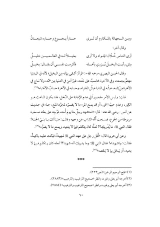 61
ِ‫وم‬‫ل‬‫افل‬ ‫ـ‬‫ل‬‫بودل‬ ‫جفوفي‬‫ل‬‫ؽورم‬‫َل‬ ‫أن‬‫ل‬‫رى‬‫جلل‬‫ل‬‫ي‬ ً‫ا‬‫ور‬‫ل‬‫جلل‬‫ل‬‫وجلل‬ ‫قع‬‫ل‬‫صبعلل‬ ‫وره‬‫ل‬ُ‫ون‬
‫وؿول‬‫آخر‬:
‫افـ‬ ‫أرى‬‫ل‬ُ‫خ‬ ‫وس‬‫ل‬‫اجل‬ ‫ن‬ ّ‫َل‬‫ل‬‫أرى‬ ٓ‫و‬ ‫قاد‬‫بخقلل‬‫ل‬‫افعوف‬ ‫يف‬ ‫فللف‬ ً‫َل‬‫ل‬‫ؿ‬‫ل‬‫قلل‬‫ل‬‫خؾقلل‬ ‫ـ‬‫ل‬ُ‫ؾ‬
‫ل‬‫ل‬‫افبخ‬ ً‫ل‬‫ل‬‫رأي‬ ‫وإ‬‫ل‬َ‫ؾ‬‫ل‬‫ل‬ُ‫ي‬‫ل‬‫ل‬‫ل‬‫بله‬ ‫زري‬‫ل‬‫ؾف‬‫ؾلـرم‬‫ل‬‫كػسل‬ ً‫ل‬‫يؼل‬ ‫ن‬َ‫أ‬ ‫ل‬‫ل‬‫بخقل‬ :‫ول‬‫ل‬ُ‫ؾ‬
‫افبكي‬ ‫اْلسـ‬ ‫وؿول‬-‫اهلل‬ ‫رمحف‬-:«:‫افبخقؾ‬ ‫ـ‬ِ‫م‬ ‫بَمفف‬ ‫أصؼك‬ َ‫أر‬ ‫مل‬‫افلدكقو‬ ‫يف‬ ‫ٕكف‬
َ‫م‬ ‫ظذ‬ ٌ‫ُموشى‬ ‫أخرة‬ ‫ويف‬ ،‫بجؿعف‬ ‫مفتؿ‬ْ‫ـ‬‫يف‬ ‫كلوج‬ ٓ‫و‬ ،‫ف‬ِّ‫مه‬ ‫ـ‬ِ‫م‬ ‫افدكقو‬ ‫يف‬ ٍ‫آمـ‬ ُ‫ؽر‬ ،‫عف‬
‫إؽـقوء‬ ُ‫حسوب‬‫أخرة‬‫يف‬‫وحسوبف‬،‫افػؼراء‬ ُ‫ظقش‬‫افدكقو‬‫يف‬‫ف‬ ُ‫ظقش‬،‫إثؿف‬ ْ‫ـ‬ِ‫م‬‫أخرة‬‫ش‬(1).
‫هلق‬ ٌ‫افبوظ‬ ‫يؽقن‬ ‫ؾؼد‬ ،‫خؾ‬ُ‫ب‬‫اف‬ ‫ظذ‬ ‫ؾودة‬ِ‫اإل‬ ‫ظدم‬ ‫يف‬ ً‫ا‬‫مؼصقر‬ ‫إمر‬ ‫وفقس‬ :ً‫ؿؾ‬
ّ‫حى‬ ‫وظدم‬ ،‫ز‬ِ‫افؽ‬،‫اار‬‫أ‬‫و‬‫ي‬ ‫ؿد‬‫يض‬ ٓ ‫مو‬ ‫ادرء‬ ‫ؿـع‬‫ل‬‫ه‬ ّ‫ر‬‫جلوء‬ ،‫ادـع‬ ‫د‬ َّ‫دجر‬‫يف‬‫حل‬ٌ‫دي‬
‫ظـ‬‫أكس‬-‫ظـف‬‫اهلل‬ ‫ريض‬-:‫ؿول‬«ٌ‫رجؾ‬‫اشتشفد‬ّ‫ـ‬‫م‬َ‫م‬‫يق‬‫و‬ُ‫أ‬ُ‫ؾق‬ ،‫حد‬ِ‫ج‬‫صلخرة‬‫بطـف‬ ‫ظذ‬‫د‬
ً‫وؿوف‬ ‫وجفف‬ ‫ظـ‬‫افساب‬‫ف‬‫م‬ُ‫أ‬ً‫ؾؿسح‬ ،‫اجلقع‬ ‫مـ‬ ‫مربقضي‬:ّ‫بـلل‬ ‫يلو‬‫فؽ‬ ً‫و‬‫هـقئ‬‫اجلـلي‬!
‫افـبل‬ ‫ؾؼول‬ُ‫ي‬ ‫مو‬ :ْ‫د‬ِ‫ريؽ‬َّ‫ؾ‬‫فع‬ !‫؟‬‫ه‬‫يض‬ ٓ ‫مو‬ ‫ويؿـع‬ ،‫يعـقف‬ ٓ ‫ؾقَم‬ ‫يتؽؾؿ‬ ‫ـون‬ ‫ف‬‫ش‬(2).
:‫ؿول‬ ‫هريرة‬ ‫أيب‬ ‫وظـ‬«‫افـبل‬ ‫ظفد‬ ‫ظذ‬ ‫رجؾ‬ ‫تؾ‬ُ‫ؿ‬‫بوـقل‬ ‫ظؾقلف‬ ً‫ؾبؽ‬ ،ً‫ا‬‫صفقد‬ٌ‫ي‬،
ً‫ؾؼوف‬:‫واصفقداه‬!‫افـبل‬ ‫ؾؼول‬:ٓ ‫ؾلقَم‬ ‫يلتؽؾؿ‬ ‫ـون‬ ‫فعؾف‬ !‫صفقد؟‬ ‫أكف‬ ‫يدريؽ‬ ‫ومو‬
َ‫ي‬ ‫أو‬ ،‫يعـقف‬‫ـؼصف‬َ‫ي‬ ٓ ‫بَم‬ ‫بخؾ‬‫ش‬(3).
***
(1)«‫افرمحـ‬ ‫افرحقؿ‬ ‫ؾت‬‫ش‬‫(ص‬223.)
(2)‫واكظر‬ ،‫وؽره‬ ‫يعذ‬ ‫أبق‬ ‫أخرجف‬«‫وافسهقى‬ ‫افسؽقى‬ ‫صحق‬‫ش‬(2883. )
(3)‫واكظر‬ ،‫وؽره‬ ‫يعذ‬ ‫أبق‬ ‫أخرجف‬«‫وافسهقى‬ ‫افسؽقى‬ ‫صحق‬‫ش‬(2884.)
 