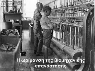 Η ωρίμανση της βιομηχανικής
επανάστασης
Lacey Powell, Child labor
in the industrial revolution
www.youtube.com
 