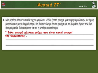 ‘’ Βάλε χοντρά μάλλινα ρούχα που είναι κακοί αγωγοί
της θερμότητας’’.
σελ. 53
 