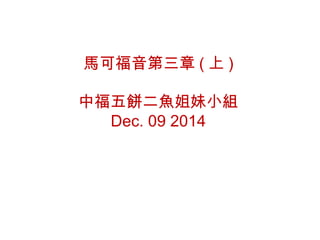 馬可福音第三章 ( 上 )
中福五餅二魚姐妹小組
Dec. 09 2014
 