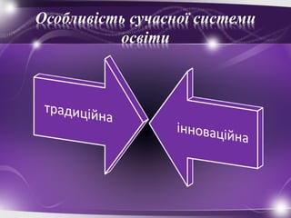 Особливість сучасної системи
освіти
 