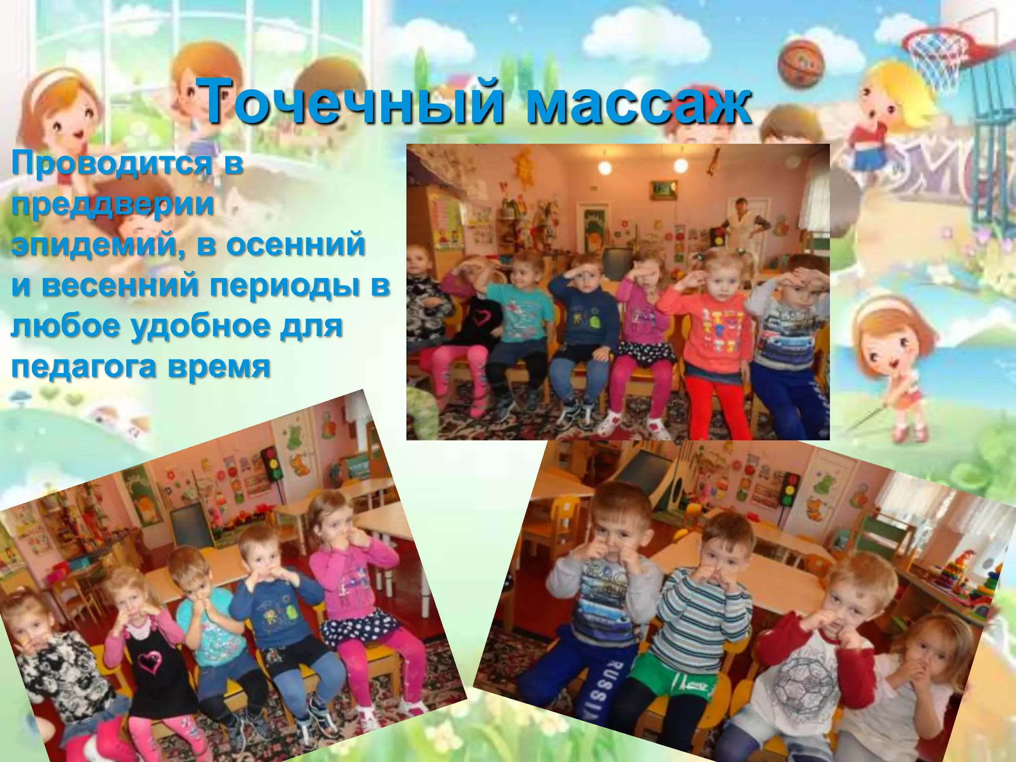 Точечный массаж
Проводится в
преддверии
эпидемий, в осенний
и весенний периоды в
любое удобное для
педагога время
 