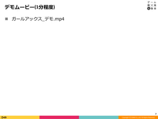 Copyright	(C)	DeNA	Co.,Ltd.	All	Rights	Reserved.	
デモムービー(1分程度)
n  ガールアックス_デモ.mp4
7	
 
