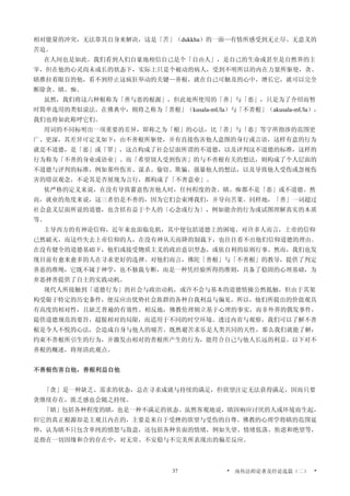 相对能量的冲突，无法靠其自身来解决，这是「苦」（dukkha）的一面—有情所感受到无止尽、无意义的
苦迫。
在人间也是如此。我们看到人们自豪地相信自己是个「自由人」，是自己的生命或甚至是自然界的主
宰，但在他的心灵尚未成长的状态下，实际上只是个被动的病人，受到不明所以的内在力量所驱使，贪、
瞋推拉着眼盲的他，看不到停止这疯狂举动的关键—善根，就在自己可触及的心中，增长它，就可以完全
断除贪、瞋、痴。
虽然，我们将这六种根称为「善与恶的根源」，但此处所使用的「善」与「恶」，只是为了介绍而暂
时简单选用的类似说法。在佛典中，则将之称为「善根」（kusala-mUla）与「不善根」（akusala-mUla），
我们也将如此称呼它们。
用词的不同标明出一项重要的差异，即称之为「根」的心法，比「善」与「恶」等字所指涉的范围更
广、更深，其差异可定义如下：由不善根所驱使，并有直接伤害他人意图的身行或言语，这样有意的行为
就是不道德，是「恶」或「罪」，这点构成了社会层面所谓的不道德，以及评判这不道德的标准，这样的
行为称为「不善的身业或语业」。而「希望别人受到伤害」的与不善根有关的想法，则构成了个人层面的
不道德与评判的标准，例如那些伤害、谋杀、偷窃、欺骗、强暴他人的想法，以及导致他人受伤或忽视伤
害的错误观念，不论其是否展现为言行，都构成了「不善意业」。
依严格的定义来说，在没有导致蓄意伤害他人时，任何程度的贪、瞋、痴都不是「恶」或不道德。然
而，就业的角度来说，这三者仍是不善的，因为它们会束缚我们，并导向苦果。同样地，「善」一词超过
社会意义层面所说的道德，也含括有益于个人的〔心念或行为〕，例如能舍的行为或试图理解真实的本质
等。
主导西方的有神论信仰，近年来也面临危机，其中便包括道德上的困境。对许多人而言，上帝的信仰
已然破灭，而这些失去上帝信仰的人，在没有神从天而降的制裁下，也往往看不出他们信仰道德的理由。
在没有健全的道德基础下，他们或接受物质主义的政治意识型态，或依自利的原则行事。然而，我们也发
现目前有愈来愈多的人在寻求更好的选择。对他们而言，佛陀「善根」与「不善根」的教导，提供了判定
善恶的准绳，它既不属于神学，也不独裁专断，而是一种凭经验所得的准则，具备了稳固的心理基础，为
弃恶择善提供了自主的实践动机。
现代人所接触到「道德行为」的社会与政治动机，或许不会与基本的道德情操公然抵触，但由于其架
构受限于特定的历史条件，便反应出优势社会族群的各种自我利益与偏见。所以，他们所提出的价值观具
有高度的相对性，且缺乏普遍的有效性。相反地，佛教伦理则立基于心理的事实，而非外界的偶发事件，
提供道德规范的要旨，超脱相对的局限，而适用于不同的时空环境。透过内省与观察，我们可以了解不善
根是令人不悦的心法，会造成自身与他人的痛苦。既然避苦求乐是人类共同的天性，那么我们就能了解：
约束不善根所引生的行为，并激发由相对的善根所产生的行为，能符合自己与他人长远的利益。以下对不
善根的概述，将厘清此观点。
不善根伤害自他，善根利益自他
「贪」是一种缺乏、需求的状态，总在寻求成就与持续的满足，但欲望注定无法获得满足，因而只要
贪继续存在，匮乏感也会随之持续。
「瞋」包括各种程度的瞋，也是一种不满足的状态。虽然客观地说，瞋因响应讨厌的人或环境而生起，
但它的真正根源却是主观且内在的，主要是来自于受挫的欲望与受伤的自尊。佛教的心理学将瞋的范围延
伸，认为瞋不只包含单纯的愤怒与敌意，还包括各种负面的情绪，例如失望、情绪低落、焦虑和绝望等，
是指在一切因缘和合的存在中，对无常、不安稳与不完美所表现出的偏差反应。
* 南传法师论著及经论选篇（二） *37
 