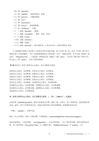 （四）恨（upanAha）。
（五）覆（makkha）。诋毁或诽谤，轻视。
（六）恼（paLAsa）。专横或放肆。
（七）嫉（issA）。
（八）悭（macchariya）。
（九）诳（mAyA）。虚伪或欺骗。
（十）谄（sATheyya）。诈骗。
（十一）顽固（thambha）。傲慢。
（十二）急躁（sArambha）。放肆、反抗、性急。
（十三）我慢（mAna）。
（十四）过慢（atimAna）。
（十五）憍慢（mada）。
（十六）放逸（pamAda）。粗心或轻率，于社会行为中，此将导致缺乏考虑。
十六种烦恼中的第三项至第十六项常在经典中集体出现，如《中部》第三经，但在《中部》第八经中
则没有第十五项的憍慢。一组十七种的烦恼则常在《增支部》三到十一集最后的每一经中出现，标题为「重
说贪」（RAga-PeyyAla）。上述的前二种烦恼为贪（lobha）与瞋（dosa），在这些《增支部》的经文中，
则又加上了痴（moha），其余十四者则相同。
【四】诸比丘！知贪与邪贪为心之染污，比丘舍断贪与邪贪；
知瞋为心之染污，而舍断瞋；知忿为心之染污，而舍断忿；
知恨为心之染污，而舍断恨；知覆为心之染污，而舍断覆；
知恼为心之染污，而舍断恼；知嫉为心之染污，而舍断嫉；
知悭为心之染污，而舍断悭；知诳为心之染污，而舍断诳；
知谄为心之染污，而舍断谄；知顽固为心之染污，而舍断顽固；
知急躁为心之染污，而舍断急躁；知我慢为心之染污，而舍断我慢；
知过慢为心之染污，而舍断过慢；知憍慢为心之染污，而舍断憍慢；
知放逸为心之染污，而舍断放逸。
◎「知贪与邪贪为心之染污，比丘舍断贪与邪贪。」「知」（viditvA），注疏说：
由前分慧（pubbabhAga-paJJA，即证入流前的凡夫慧）或前二道（入流与一来）的慧而知，他知道染污的
本质、起因、灭尽与导致灭的方法。此处运用四圣谛于染污[的断除]，值得我们密切注意。
「舍断」（pajahati），注释书说：
他以（自己证得的）圣道「正断舍断」个别的染污（samucchedappahAna-vasena ariya-maggena）。
此处注疏则说：「究竟舍断」（accantappahAna）。在证得圣道前，一切「染污的舍断」都具有暂时的本
质。见三界智尊者（Nyanatiloka Thera）之《佛教字典》（Buddhist Dictionary）中 pahAna 一词。
* 南传法师论著及经论选篇（二） *67
 