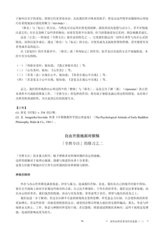 于被叫出名字的羞怯，将使它们更容易对治。在此我们所召唤来的助手，即是由这些简单而微妙的心理技
巧有系统地加以强化的惭力（hiri-bala）。
「称名」与「标记」的方法，当然也可以运用在将受到鼓舞、强化的崇高思想与动力上。若不审慎地
注意它们，往往会忽略了这些善的倾向，而使其发挥不出效用，但当清楚地觉知它们时，则会刺激其成长。
这是「正念」—特别是「全然专注」最有益的特色之一，它使我们能运用一切外在事件与内在心灵的
情况，而得以进步成长。透过「称名」与「标记」的方法，可使其成为无执取智慧的所缘，甚至能使有害
者变成有益的起点。
在《念处经》的许多篇章中，「称名」或「单纯标记」的作用，似乎是以直说的方式个别地陈述，本
经中至少有四例：
（一）「体验乐受时，他知道：『我正体验乐受』」等。
（二）「心有贪时，他知：『心有贪』」等。
（三）「若贪（盖）出现在心中，他知道：『欲贪在我心中出现』」等。
（四）「若念觉支于心中出现，他知道：『念觉支在我心中出现』」等。
总之，我们简单地指出心理过程中的「整顿」与「称名」，这是完全了解「观」（vipassana）真正的
本质所不可或缺的准备工作。「全然专注」所发挥的作用，将有助于驱除充满心理过程的错觉，也有助于
分辨其特质或特性，并注意到它们的剎那生灭。
【注释】
(1) 参见《经集》v. 334 的注释。
(2) 见 Anagarika Govinda 所著《早期佛教哲学的心理态度》（The Psychological Attitude of Early Buddhist
Philosophy, Rider  Co., 1961）。
自由开放地面对烦恼
「全然专注」的修习之二
「全然专注」的非暴力程序，赋予禅修者对所缘轻微但肯定的接触，
这样的接触对于处理心敏感、逃避与叛逆的本质十分重要，
也使人们能平顺地应付日常生活所遇到的各种困境与障碍。
禅修的障碍
外在与内心世界都充满着敌意、冲突与暴力，造成我们苦恼、沮丧。我们从自己的痛苦经验中得知，
要在公开战场上面对并征服这些敌对的力量，自己还不够强壮。于外在的世界里，我们无法事事如愿；而
在内心的世界里，我们强烈的情感、冲动与突发奇想，常常凌驾于责任、理智与抱负的需求之上。
我们也进一步了解到，若过分压抑不可意的情境将会变得更糟，单凭意志力压制，只会使炽热的欲望
更加增长，若这些欲望一再地受到愤怒的反击，或受到企图击垮他人地位的妄想所煽动，那么，争论与吵
闹将永无休止。工作、休息与禅修时所受的干扰，若以怨恨、愤怒或试图镇伏来响应，这些干扰将益发增
强，造成的影响也更为持久。
* 南传法师论著及经论选篇（二） *78
 