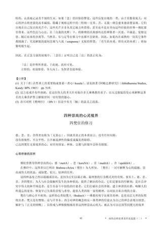 特的，认真地记录其个别的生灭。如果「念」仍旧保持警觉，这些反复出现的一类，由于其数量庞大，对
心的冲击将更强化而非减弱，隐藏于观察过程中的三特相—无常、苦、无我—则会愈来愈清楚显现。它们
出现在自己发出的光芒中，这些光芒并非从其它地方所借得，甚至也不是从导向这些经验的世尊—佛陀那
里得来。这些色法与心法，在「自我的光辉」下，将渐增的厌离感传达给禅修者—厌恶、不满意、觉察过
患、随后而来的舍离等，当然喜、乐与定等在修习中也都不会缺席。因此，如果内在成熟的一切其它条件
都圆满了，究竟解脱的最初直观与入流（sotapanna）无疑的智慧：「有生的本质，即有灭的本质」，将如
黎明般生起。
因此，在正念力量的展现中，「念住」证明自己是「法」的真正化身：
「法」是世尊所善说，于此地、此时可见，
立即的，欢迎察看，导人向上，为智者直接体验。
【注释】
(1) 关于「善」在性质上的重要构成要素—善心（kusala），请见拙著《阿毗达磨研究》（Abhidhamma Studies,
Kandy: BPS, 1965） pp. 51ff。
(2) 这言论或许有些讽刺，是这位伟大的圣人针对他许多大乘佛教的弟子，以太过狭隘的发心来解释这著
名的大乘菩萨誓言解脱世间一切有情的愿心。
(3) 亦可对照《梵网经》（DN 1）结论中有关「触」的意义之段落。
四种崇高的心灵境界
四梵住的修习
慈、悲、喜、舍四者也称为「无量心」，因就其真正的本质而言，没有任何局限，
没有排他性、不公平性，且不被选择性的偏爱或偏见所障碍。
已达四梵住无量境界的心，对任何国家、种族、宗教与阶级不会怀有瞋恨。
心常停留的居所
佛陀曾教导四种崇高的心：慈（mettA）、悲（karuNA）、喜（muditA）、舍（upekkhA）。
在佛经中，这四者以巴利语 Brahma-vihAra（梵住）为人所知。「梵住」一词可解释为心的超越、崇
高或伟大的状态，或似梵、似天、似神的住所。
这四种态度之所以超越或崇高，是因为它们以最正确、最理想的行为模式对待有情。事实上，慈、悲、
喜、舍四梵住，为人与社会接触所发生的各种状况，提供了解决的办法。它们是紧张的纾解剂；是社会冲
突中伟大的和平缔造者；是生存奋斗中创伤的疗愈者；它们打破社会的界限，建立和谐的社群，唤醒人们
所遗忘的宽容，恢复早已失落的喜悦与希望，提倡人类四海一家的精神，以对抗自私自利的力量。
梵住与瞋心并不相容，这样的心类似梵天（BrahmA）—佛教传统宇宙观里的神，是更高层天界的短暂
统治者。梵天没有憎恨，这与许多东、西方对神的概念相反—那类神的信徒认为自己的神会表现出愤怒、
嫉妒与「正义的愤慨」。以持戒与禅修勤勉地培养这四种崇高心的人，被认为可以达到等同梵天的境界
* 南传法师论著及经论选篇（二） *93
 