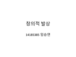 창의적 발상
14185385 임승연
 
