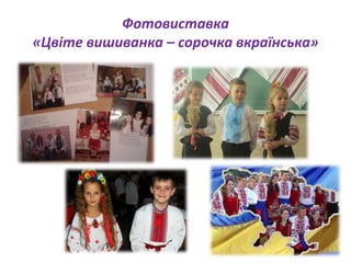 Фотовиставка
«Цвіте вишиванка – сорочка вкраїнська»
 