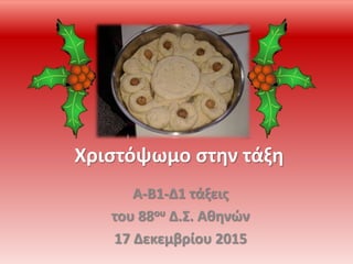 Χριστόψωμο στην τάξη
Α-Β1-Δ1 τάξεις
του 88ου Δ.Σ. Αθηνών
17 Δεκεμβρίου 2015
 