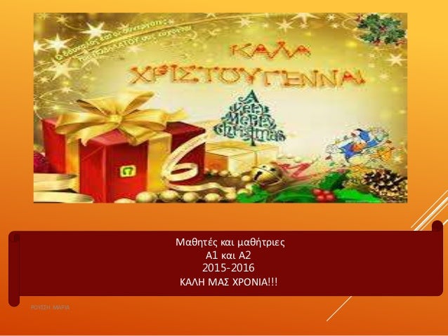 Μαθητές και μαθήτριες
Α1 και Α2
2015-2016
ΚΑΛΗ ΜΑΣ ΧΡΟΝΙΑ!!!
ΡΟΥΣΣΗ ΜΑΡΙΑ