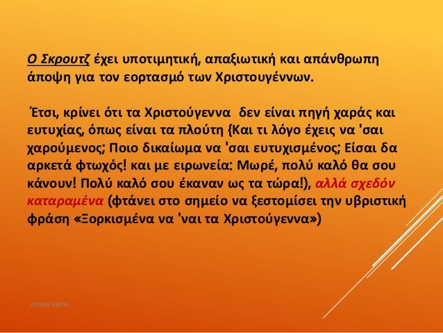 Ο Σκρουτζ έχει υποτιμητική, απαξιωτική και απάνθρωπη
άποψη για τον εορτασμό των Χριστουγέννων.
Έτσι, κρίνει ότι τα Χριστού...