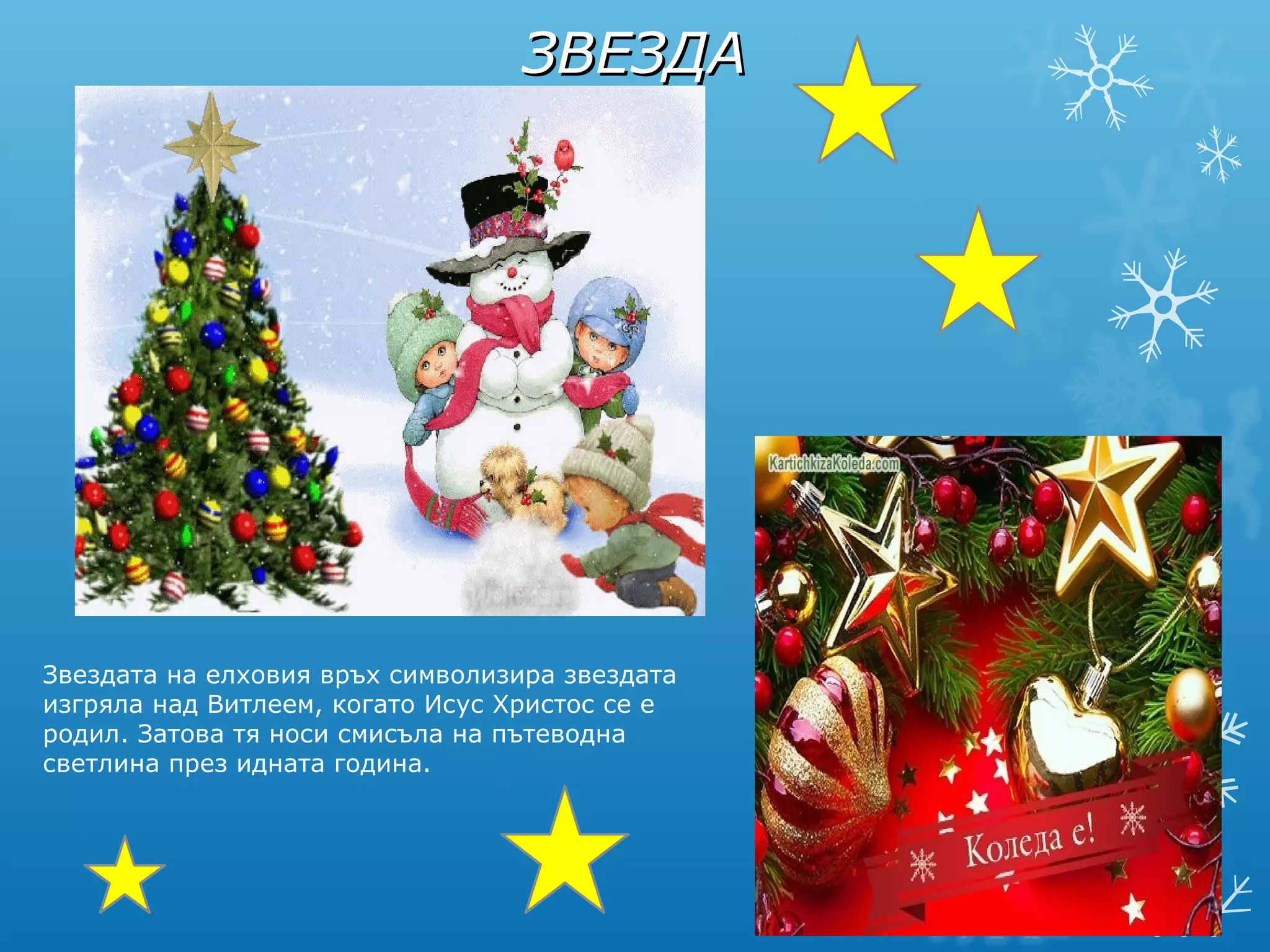ЗВЕЗДАЗВЕЗДА
Звездата на елховия връх символизира звездата
изгряла над Витлеем, когато Исус Христос се е
родил. Затова тя носи смисъла на пътеводна
светлина през идната година.
 