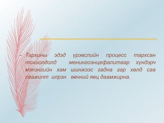 – Тархины эдэд үрэвслийн процесс тархсан
тохиолдолд менингоэнцефалитаар хүндэрч
мэнэнгийн хам шинжээс гадна гар хөлд саа
саажилт илрэн өвчний явц даамжирна.
 