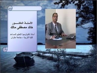 ‫الدكتــــــور‬ ‫األستــاذ‬
‫مالك‬ ‫مصطفى‬ ‫خالد‬
‫التعليم‬ ‫تكنولوجيا‬ ‫أستاذ‬‫الم‬‫ساعد‬
‫التربية‬ ‫كلية‬-‫حلوان‬ ‫جامعة‬
 
