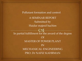 A SEMINAR REPORT
Submitted by
Haidar majeed hachim
In partial fulfillment for the award of the degree
Of
MASTER OF POWER PLANT
IN
MECHANICAL ENGINEERING
PRO. Dr NAFIZ KAHRMAN
 