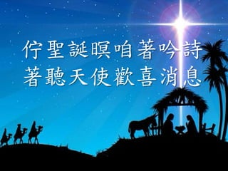 佇聖誕暝咱著吟詩
著聽天使歡喜消息
 