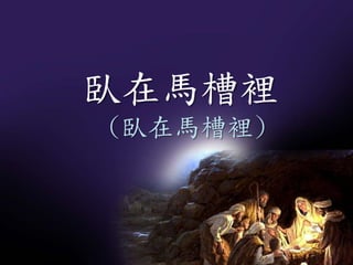 臥在馬槽裡
(臥在馬槽裡)
 