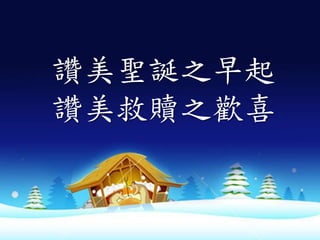 讚美聖誕之早起
讚美救贖之歡喜
 