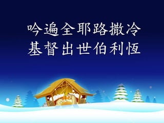 吟遍全耶路撒冷
基督出世伯利恆
 
