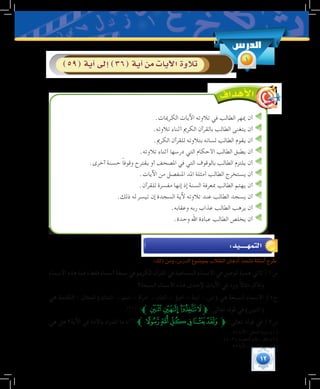 12
.‫الكرميات‬ ‫اآليات‬ ‫تالوته‬ ‫في‬ ‫الطالب‬ ‫ميهر‬ ‫أن‬
.‫تالوته‬ ‫أثناء‬ ‫الكرمي‬ ‫بالقرآن‬ ‫الطالب‬ ‫يتغنى‬ ‫أن‬
.‫الكرمي‬ ‫للقرآن‬ ‫بتالوته‬ ‫لسانه‬ ‫الطالب‬ ‫يقوم‬ ‫أن‬
.‫تالوته‬ ‫أثناء‬ ‫درسها‬ ‫التي‬ ‫األحكام‬ ‫الطالب‬ ‫يطبق‬ ‫أن‬
.‫آخرى‬ ‫حسنة‬ ً‫ا‬‫وقوف‬ ‫يقترح‬ ‫أو‬ ‫املصحف‬ ‫في‬ ‫التي‬ ‫بالوقوف‬ ‫الطالب‬ ‫يلتزم‬ ‫أن‬
.‫اآليات‬ ‫من‬ ‫املنفصل‬ ‫املد‬ ‫أمثلة‬ ‫الطالب‬ ‫يستخرج‬ ‫أن‬
.‫للقرآن‬ ‫مفسرة‬ ‫إنها‬ ‫إذ‬ ‫السنة‬ ‫مبعرفة‬ ‫الطالب‬ ‫يهتم‬ ‫أن‬
.‫ذلك‬ ‫له‬ ‫تيسر‬ ‫إن‬ ‫السجدة‬ ‫آلية‬ ‫تالوته‬ ‫عند‬ ‫الطالب‬ ‫يسجد‬ ‫أن‬
.‫وعقابه‬ ‫ربه‬ ‫عذاب‬ ‫الطالب‬ ‫يرهب‬ ‫أن‬
.‫وحدة‬ ‫اهلل‬ ‫عبادة‬ ‫الطالب‬ ‫يخلص‬ ‫أن‬
:‫ذلك‬‫ومن‬،‫الدر�س‬‫بمو�ضوع‬‫الطالب‬‫أذهان‬�‫ت�شحذ‬‫أ�سئلة‬�‫طرح‬
‫األسماء‬ ‫هذه‬ ‫فما‬ ،‫فقط‬ ‫أسماء‬ ‫سبعة‬ ‫في‬ ‫الكريم‬ ‫القرآن‬ ‫في‬ ‫السماعية‬ ‫األسماء‬ ‫في‬ ‫الوصل‬ ‫همزة‬ ‫تأتي‬ /1‫س‬
‫السبعة؟‬ ‫األسماء‬ ‫هذه‬ ‫إلحدى‬ ‫اآليات‬ ‫في‬ ‫ورد‬ ً‫ال‬‫مثا‬ ‫واذكر‬
‫هي‬ ‫الكلمة‬ : ‫المثال‬ )‫اثنتان‬ - ‫اسم‬ - ‫امرأة‬ - ‫اثنان‬ - ‫امرؤ‬ - ‫ابنة‬ - ‫(ابن‬ ‫هي‬ ‫السبعة‬ ‫األسماء‬ /1‫ج‬
.((( (((
‫ﱪ‬ ‫ﯣ‬ ‫ﯢ‬‫ﯡ‬‫ﯠ‬‫ﱫ‬ :‫تعالى‬ ‫قوله‬ ‫في‬ )‫(اثنين‬
‫هي‬ ‫هل‬ ‫اآلية؟‬ ‫في‬ ‫باألمة‬ ‫المراد‬ ‫ما‬ ،(((
‫ﱪ‬‫ﭹ‬‫ﭸ‬‫ﭷ‬‫ﭶ‬‫ﭵ‬‫ﭴ‬‫ﱫ‬ :‫تعالى‬ ‫قوله‬ ‫في‬ /2‫س‬
51 ‫اآلية‬ : ‫النحل‬ ‫سورة‬ )1(
	.)402( ‫التجويد‬ ‫علم‬ : ‫انظر‬ )2(
36 ‫اآلية‬ : ‫النحل‬ ‫سورة‬ )3(
‫الدر�س‬
1)59(‫آية‬�‫إىل‬�)36(‫آية‬�‫من‬‫آيات‬‫ل‬‫ا‬‫تالوة‬
:‫التمهــــــيد‬
 
