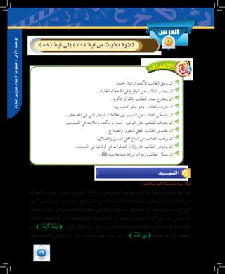 53
‫التالوة‬‫لدرو�س‬‫إعداد‬‫ل‬‫ا‬‫خطوات‬:‫أوىل‬‫ل‬‫ا‬‫الوحدة‬
.ً‫ا‬‫حسن‬ ً‫ال‬‫ترتي‬ ‫اآليات‬ ‫الطالب‬ ‫يرتل‬ ‫أن‬
.‫اجللية‬ ‫األخطاء‬ ‫في‬ ‫الوقوع‬ ‫من‬ ‫الطالب‬ ‫يحذر‬ ‫أن‬
.‫الكرمي‬ ‫بالقرآن‬ ‫الطالب‬ ‫صدر‬ ‫ينشرح‬ ‫أن‬
.‫ربه‬ ‫كتاب‬ ‫يتلو‬ ‫وهو‬ ‫الطالب‬ ‫يتريث‬ ‫أن‬
.‫املصحف‬ ‫في‬ ‫التي‬ ‫الوقف‬ ‫عالمات‬ ‫بني‬ ‫التمييز‬ ‫من‬ ‫الطالب‬ ‫يتمكن‬ ‫أن‬
.‫املصحف‬ ‫في‬ ‫وعالمته‬ ‫وحكمه‬ ‫احلسن‬ ‫الوقف‬ ‫على‬ ‫الطالب‬ ‫يتعرف‬ ‫أن‬
.‫والصالح‬ ‫التقوى‬ ‫بأهل‬ ‫الطالب‬ ‫يقتدي‬ ‫أن‬
.‫والضالل‬ ‫الفسق‬ ‫أهل‬ ‫اتباع‬ ‫من‬ ‫الطالب‬ ‫يرهب‬ ‫أن‬
.‫املسجد‬ ‫في‬ ‫أوقاتها‬ ‫في‬ ‫الصلوات‬ ‫إقامة‬ ‫على‬ ‫الطالب‬ ‫يحرص‬ ‫أن‬
.‫ﷺ‬ ‫نبيه‬ ‫شفاعة‬ ‫يرزقه‬ ‫أن‬ ‫ربه‬ ‫الطالب‬ ‫يسأل‬ ‫أن‬
:‫قبلها‬‫لما‬‫آية‬‫ل‬‫ا‬‫منا�سبة‬‫بيان‬:ً‫ال‬‫أو‬�
‫أنه‬ ‫أتبعه‬ ،‫التهديد‬ ‫معرض‬ ‫في‬ ‫البحر‬ ‫شدائد‬ ‫من‬ ‫وسهل‬ ،‫البر‬ ‫في‬ ‫لهم‬ ‫يسره‬ ‫بما‬ ‫وعال‬ ‫جل‬ ‫اهلل‬ ‫أخبرهم‬ ‫لما‬
‫األمور‬ ‫بين‬ ‫المفاوتة‬ ‫من‬ ‫يريد‬ ‫ما‬ ‫على‬ ‫القدرة‬ ‫في‬ ‫شأنه‬ ‫هو‬ ‫كما‬ ‫مخلوقاته‬ ‫سائر‬ ‫على‬ ‫لهم‬ ً‫ا‬‫تكريم‬ ‫ذلك‬ ‫فعل‬
‫جوهر‬ ‫ركب‬ ‫أنه‬ ‫إلى‬ ً‫ا‬‫مشير‬ ،‫اإلعادة‬ ‫سهولة‬ ‫على‬ ‫بذلك‬ ‫ليستدلوا‬ .‫لها‬ ‫خلقه‬ ‫أول‬ ‫عند‬ ‫متساوية‬ ‫كانت‬ ‫التي‬
،‫األشياء‬ ‫لحقيقة‬ ‫المدركة‬ ‫العاقلة‬ ‫بالقوة‬ ‫الحيوان‬ ‫سائر‬ ‫عن‬ ‫وخصه‬ ،‫النفوس‬ ‫أشرف‬ ‫هي‬ ‫نفس‬ ‫في‬ ‫اإلنسان‬
‫أي‬ ‫ﱪ‬‫ﮐ‬‫ﮏ‬‫ﱫ‬ :‫تعالى‬ ‫فقال‬ ‫ذلك‬ ‫وغير‬ ‫باليد‬ ‫والتناول‬ ‫وامتدادها‬ ‫القامة‬ ‫باعتدال‬ ‫اختصاصه‬ ‫فكان‬
‫وعلى‬ ،‫بالحياة‬ ‫النامي‬ ‫سائر‬ ‫وعلى‬ ،‫بالنمو‬ ‫الطين‬ ‫سائر‬ ‫على‬ ‫أي‬‫ﱪ‬‫ﮒ‬‫ﮑ‬‫ﱫ‬ ً‫ا‬‫عظيم‬ ً‫ا‬‫تكريم‬ ‫بعظمتنا‬
‫الدر�س‬
9)88(‫آية‬�‫إىل‬�)70(‫آية‬�‫من‬‫آيات‬‫ل‬‫ا‬‫تالوة‬
:‫التمهــــــيد‬
 