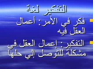 ‫لغة‬ ‫التفكير‬‫لغة‬ ‫التفكير‬
‫أعمال‬ :‫المر‬ ‫في‬ ‫فكر‬‫أعمال‬ :‫المر‬ ‫في‬ ‫فكر‬
‫فيه‬ ‫العقل‬‫فيه‬ ‫العقل‬
‫في‬ ‫العقل‬ ‫إعمال‬ :‫التفكير‬‫في‬ ‫العقل‬ ‫إعمال‬ :‫التفكير‬
‫حلها‬ ‫إلي‬ ‫للتوصل‬ ‫مشكلة‬‫حلها‬ ‫إلي‬ ‫للتوصل‬ ‫مشكلة‬
 