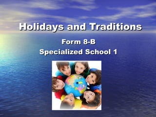 Holidays and TraditionsHolidays and Traditions
Form 8-BForm 8-B
Specialized School 1Specialized School 1
 
