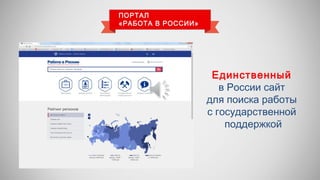 ПОРТАЛ
«РАБОТА В РОССИИ»
Единственный
в России сайт
для поиска работы
с государственной
поддержкой
 
