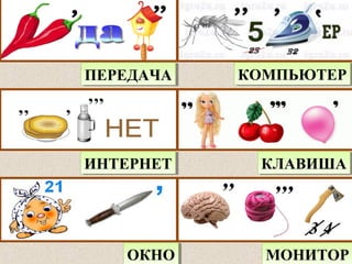 ПЕРЕДАЧАПЕРЕДАЧА
ИНТЕРНЕТИНТЕРНЕТ
ОКНООКНО
КОМПЬЮТЕРКОМПЬЮТЕР
КЛАВИШАКЛАВИША
МОНИТОРМОНИТОР
 