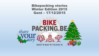 Bikepacking stories
Winter Edition 2015
Gent – 17/12/2015
 