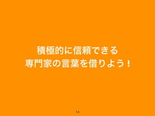 積極的に信頼できる
専門家の言葉を借りよう !
14
 