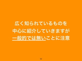 広く知られているものを 
中心に紹介していきますが 
一般的では無いことに注意
52
 