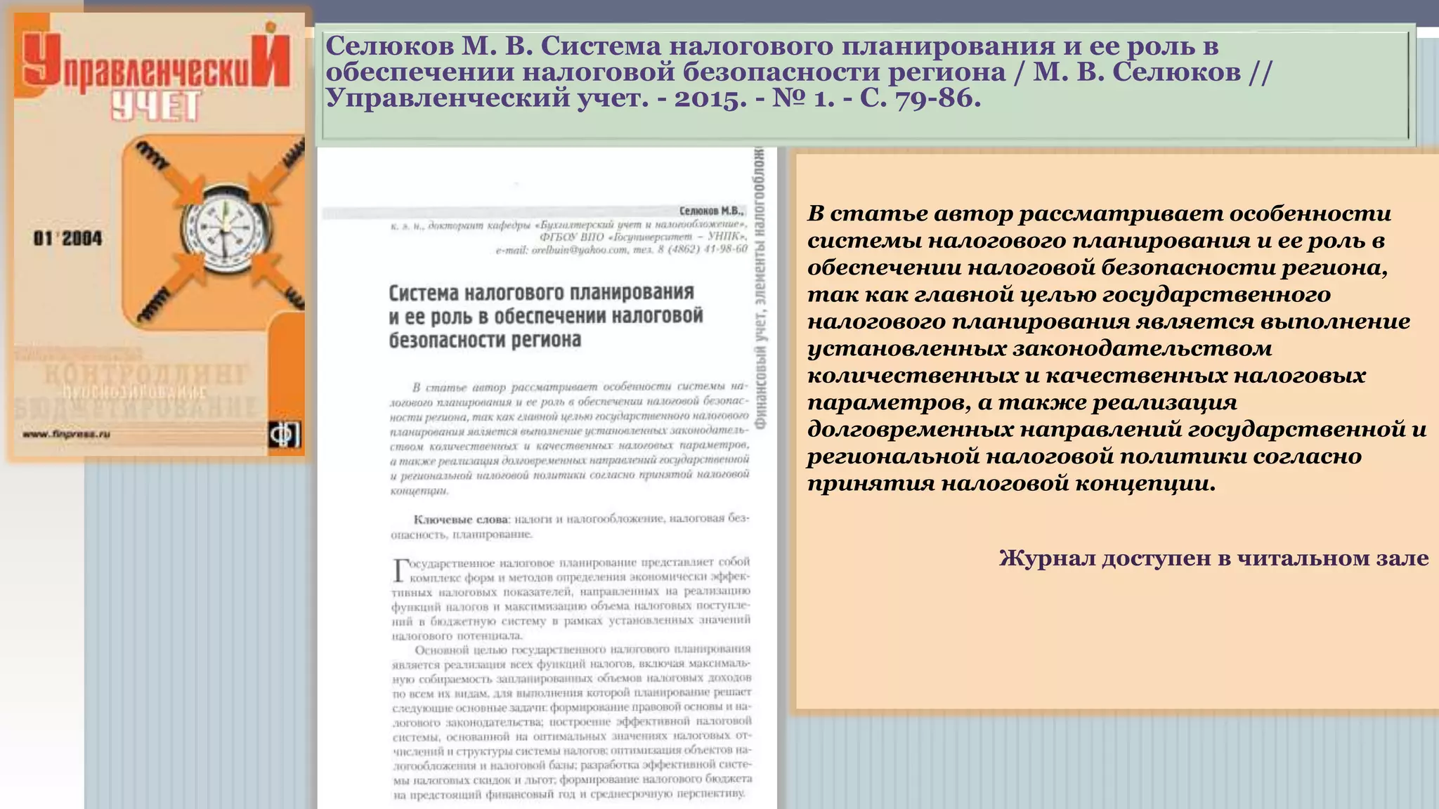 В статье автор рассматривает особенности
системы налогового планирования и ее роль в
обеспечении налоговой безопасности региона,
так как главной целью государственного
налогового планирования является выполнение
установленных законодательством
количественных и качественных налоговых
параметров, а также реализация
долговременных направлений государственной и
региональной налоговой политики согласно
принятия налоговой концепции.
Журнал доступен в читальном зале
Селюков М. В. Система налогового планирования и ее роль в
обеспечении налоговой безопасности региона / М. В. Селюков //
Управленческий учет. - 2015. - № 1. - С. 79-86.
 