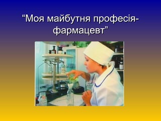““Моя майбутня професія-Моя майбутня професія-
фармацевт”фармацевт”
 