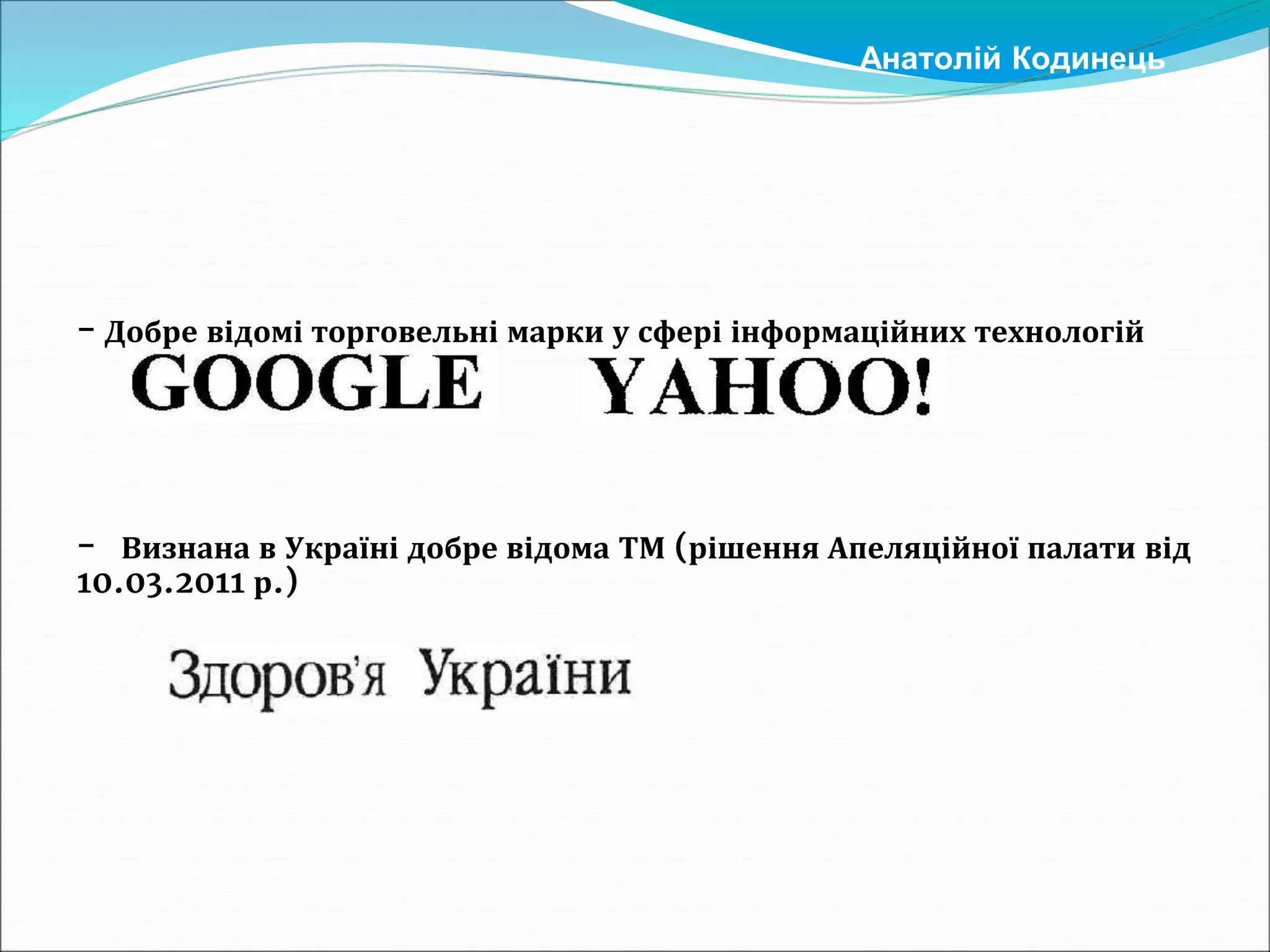 - Добре відомі торговельні марки у сфері інформаційних технологій
- Визнана в Україні добре відома ТМ (рішення Апеляційної палати від
10.03.2011 р.)
Анатолій Кодинець
 