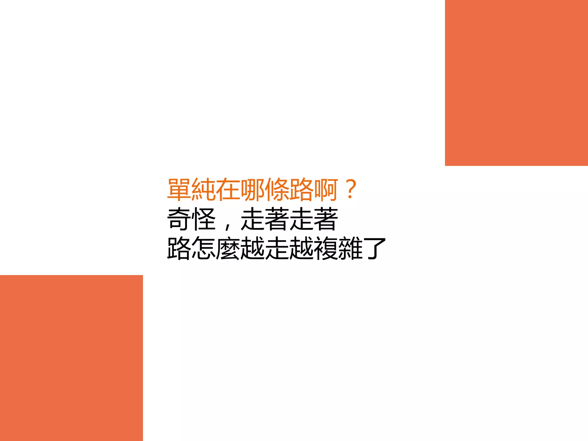 單純在哪條路啊？
奇怪，走著走著
路怎麼越走越複雜了
 