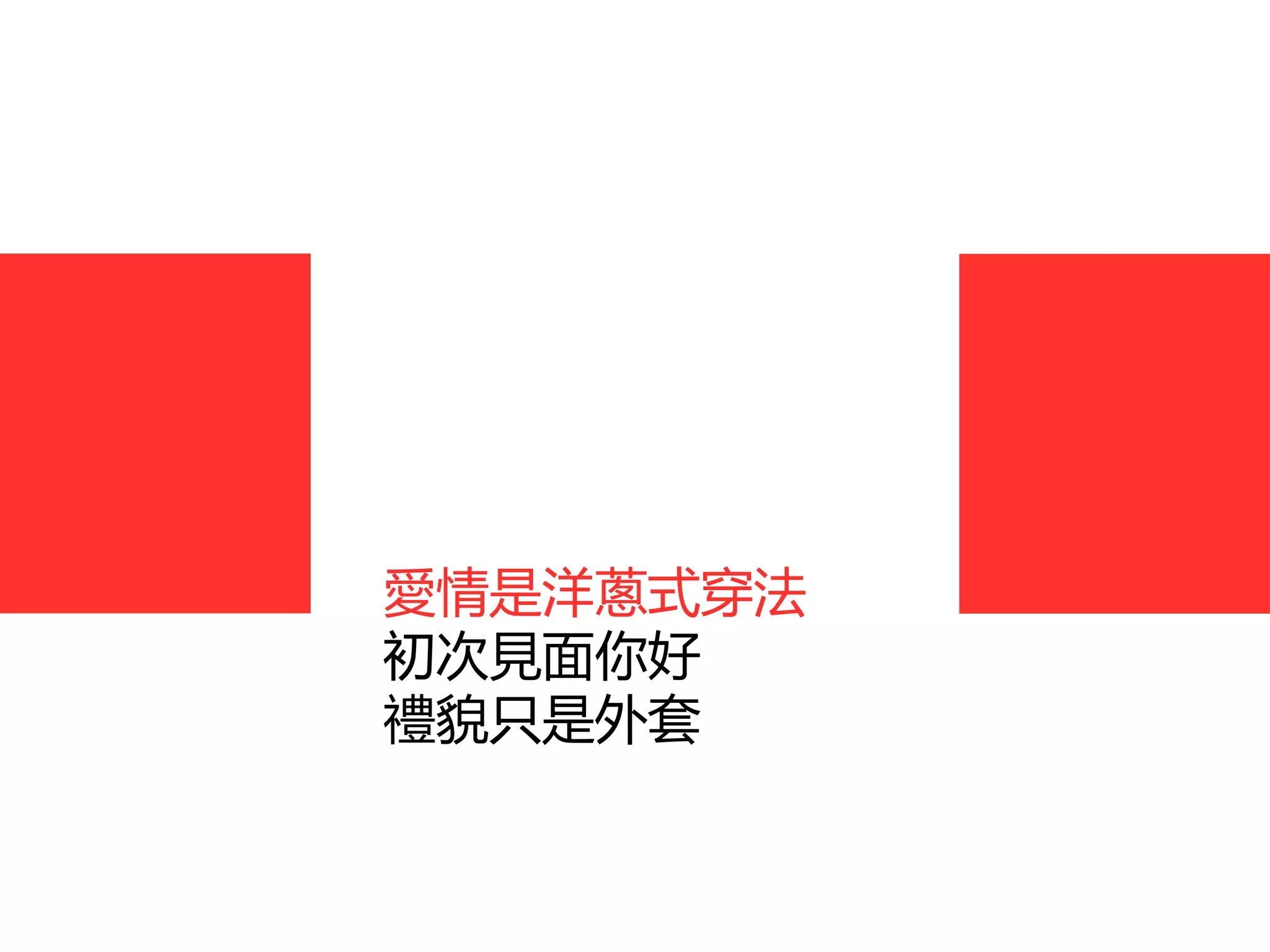 愛情是洋蔥式穿法
初次見面你好
禮貌只是外套
 
