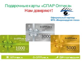 «Подарочныекарты СПАР »Оптика
!Нам доверяют
Официальный партнер
МТК «Микрохирургия глаза»
 