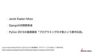 ? Jacob Kaplan-Moss
? Djangoγ_k
? PyCon 2015λ{vݡץߥ󥰤βܤȤЁh
http://cpplover.blogspot.jp/2015/05/jacob-kaplan-mosspycon-2015.html
Jacob Kaplan-MossPyCon 2015ˤ{v: ץߥ󥰤βܤȤЁh
 