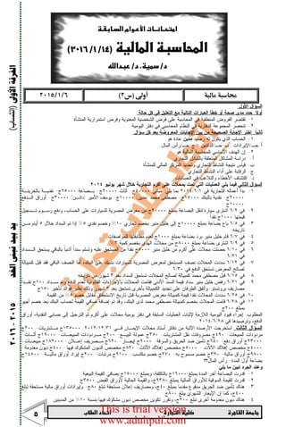      
 

‫ﺍﻷﻭﱃ‬‫ﺍﻟﻔﺮﻗﺔ‬)‫إﻧﺘﺴﺎب‬(‫ﺍﻟﻐﺪ‬‫ﻧﺒﲎ‬‫ﺑﻴﺪ‬‫ﻳﺪ‬٢٠١٥-٢٠١٦
 
 
 
 
‫ﺍﻷﻭل‬ ‫ﺍﻟﺴﺅﺍل‬:
‫ﹰ‬‫ﻻ‬‫ﺃﻭ‬:‫ﺤﺎﻟﺔ‬ ‫ﻜل‬ ‫ﻓﻲ‬ ‫ﺍﻟﺘﻌﻠﻴل‬ ‫ﻤﻊ‬ ‫ﺍﻟﺘﺎﻟﻴﺔ‬ ‫ﺍﻟﻌﺒﺎﺭﺍﺕ‬ ‫ﺨﻁﺄ‬ ‫ﺃﻭ‬ ‫ﺼﺤﺔ‬ ‫ﻤﺩﻯ‬ ‫ﺤﺩﺩ‬:
١-‫ﺍﻟﻤﻨﺸﺄﺓ‬ ‫ﺍﺴﺘﻤﺭﺍﺭﻴﺔ‬ ‫ﻭﻓﺭﺽ‬ ‫ﺍﻟﻤﻌﻨﻭﻴﺔ‬ ‫ﺍﻟﺸﺨﺼﻴﺔ‬ ‫ﻓﺭﺽ‬ ‫ﻋﻠﻰ‬ ‫ﺍﻟﻤﺤﺎﺴﺒﺔ‬ ‫ﻓﻲ‬ ‫ﺍﻟﻤﻨﻁﻘﻴﺔ‬ ‫ﺍﻟﻔﺭﻭﺽ‬ ‫ﺘﻘﺘﺼﺭ‬.
٢-‫ﺍﻟﻴﻭﻤﻴﺔ‬ ‫ﺩﻓﺘﺭ‬ ‫ﻓﻲ‬ ‫ﺍﻟﻤﺤﺎﺴﺒﻲ‬ ‫ﺍﻟﻨﻅﺎﻡ‬ ‫ﻓﻲ‬ ‫ﺍﻟﺩﻓﺘﺭﻴﺔ‬ ‫ﺍﻟﻤﺠﻤﻭﻋﺔ‬ ‫ﺘﻨﺤﺼﺭ‬.
‫ﹰ‬‫ﺎ‬‫ﺜﺎﻨﻴ‬:‫ﺴﺅﺍل‬ ‫ﻜل‬ ‫ﺒﻌﺩ‬ ‫ﺍﻟﻤﻌﺭﻭﻀﺔ‬ ‫ﺍﻹﺠﺎﺒﺎﺕ‬ ‫ﺒﻴﻥ‬ ‫ﻤﻥ‬ ‫ﺍﻟﺼﺤﻴﺤﺔ‬ ‫ﺍﻹﺠﺎﺒﺔ‬ ‫ﺍﺨﺘﺭ‬:
١-‫ﺭﺼﻴﺩ‬ ‫ﻟﻪ‬ ‫ﻴﻜﻭﻥ‬ ‫ﺍﻟﺫﻱ‬ ‫ﺍﻟﺤﺴﺎﺏ‬‫ﻤﺩﻴﻥ‬‫ﻫﻭ‬ ‫ﻋﺎﺩﺓ‬:
‫ﺃ‬-‫ﺤـ‬/‫ﺍﻹﻴﺭﺍﺩﺍﺕ‬.‫ﺏ‬-‫ﺤـ‬/‫ﺍﻟﺩﺍﺌﻨﻴﻥ‬.‫ﺝ‬-‫ﺤـ‬/‫ﺍﻟﻤﺎل‬ ‫ﺭﺃﺱ‬.
٢-‫ﻫﻭ‬ ‫ﺍﻟﻤﺎﻟﻴﺔ‬ ‫ﻟﻠﻤﺤﺎﺴﺒﺔ‬ ‫ﺍﻷﺴﺎﺴﻲ‬ ‫ﺍﻟﻬﺩﻑ‬ ‫ﺇﻥ‬:
‫ﺃ‬-‫ﺩﺭﺍﺴ‬‫ﺍﻟﺘﺠﺎﺭﻱ‬ ‫ﺒﺎﻟﺘﺒﺎﺩل‬ ‫ﺍﻟﻤﺘﻌﻠﻘﺔ‬ ‫ﺍﻟﻤﺸﺎﻜل‬ ‫ﺔ‬.
‫ﺏ‬-‫ﻟﻠﻤﻨﺸﺄﺓ‬ ‫ﺍﻟﻤﺎﻟﻲ‬ ‫ﺍﻟﻤﺭﻜﺯ‬ ‫ﻭﺘﺤﺩﻴﺩ‬ ‫ﺍﻟﺘﺠﺎﺭﻱ‬ ‫ﺍﻟﻨﺸﺎﻁ‬ ‫ﻨﺘﻴﺠﺔ‬ ‫ﻗﻴﺎﺱ‬.
‫ﺝ‬-‫ﺍﻟﺘﺠﺎﺭﻱ‬ ‫ﺍﻟﻨﺸﺎﻁ‬ ‫ﺃﺩﺍﺀ‬ ‫ﻋﻠﻰ‬ ‫ﺍﻟﺭﻗﺎﺒﺔ‬.
‫ﺩ‬-‫ﺍﻟﺤﺴﺎﺒﺎﺕ‬ ‫ﻓﻲ‬ ‫ﻭﺍﻟﺘﻼﻋﺏ‬ ‫ﺍﻷﺨﻁﺎﺀ‬ ‫ﺍﻜﺘﺸﺎﻑ‬.
‫ﺍﻟﺜﺎﻨﻲ‬ ‫ﺍﻟﺴﺅﺍل‬:‫ﻴﻭﻨﻴﻭ‬ ‫ﺸﻬﺭ‬ ‫ﺨﻼل‬ ‫ﺍﻟﺘﺠﺎﺭﻴﺔ‬ ‫ﺃﻜﺭﻡ‬ ‫ﻋﻠﻰ‬ ‫ﺒﻤﺤﻼﺕ‬ ‫ﺘﻤﺕ‬ ‫ﺍﻟﺘﻲ‬ ‫ﺍﻟﻌﻤﻠﻴﺎﺕ‬ ‫ﻴﻠﻲ‬ ‫ﻓﻴﻤﺎ‬٢٠١٤.
١-‫ﻓﻲ‬ ‫ﺍﻟﺘﺠﺎﺭﻴﺔ‬ ‫ﺃﻋﻤﺎﻟﻪ‬ ‫ﺒﺩﺃ‬١/٦/٢٠١٤‫ﻴﻠﻲ‬ ‫ﺒﻤﺎ‬:‫ﻤﺒﺎﻨﻲ‬٤٠٠٠٠‫ﺝ‬-‫ﺃﺜﺎﺙ‬٢٠٠٠٠‫ﺝ‬-‫ﺒـﻀﺎﻋﺔ‬٢٥٠٠٠‫ﺝ‬-‫ﺒﺎﻟﺨﺯﻴﻨـﺔ‬ ‫ﻨﻘﺩﻴـﺔ‬
٢٠٠٠٠‫ﺝ‬-‫ﺒﺎﻟﺒﻨﻙ‬ ‫ﻨﻘﺩﻴﺔ‬١٥٠٠٠‫ﺝ‬-‫ﻤﺤﻤﺩ‬ ‫ﻤﺼﻁﻔﻰ‬)‫ﻤﺩﻴﻥ‬(١٠٠٠٠‫ﺝ‬-‫ﺍﻷﻤﻴﺭ‬ ‫ﻴﻭﺴﻑ‬)‫ﺩﺍﺌـﻥ‬(٣٠٠٠٠‫ﺝ‬-‫ﺍﻟـﺩﻓﻊ‬ ‫ﺃﻭﺭﺍﻕ‬
١٠٠٠٠‫ﺝ‬.
٢-‫ﻓﻲ‬٢/٦‫ﺒﻤﺒﻠﻎ‬ ‫ﺍﻟﺒﻀﺎﻋﺔ‬ ‫ﻟﻨﻘل‬ ‫ﺴﻴﺎﺭﺓ‬ ‫ﺍﺸﺘﺭﻯ‬٢٠٠٠٠‫ﺍﻟﻤﺼ‬ ‫ﻤﻌﺭﺽ‬ ‫ﻤﻥ‬ ‫ﺝ‬‫ﺘـﺴﺠﻴل‬ ‫ﺭﺴـﻭﻡ‬ ‫ﻭﺩﻓﻊ‬ ،‫ﺍﻟﺤﺴﺎﺏ‬ ‫ﻋﻠﻰ‬ ‫ﻟﻠﺴﻴﺎﺭﺍﺕ‬ ‫ﺭﻴﺔ‬
‫ﻗﻴﻤﺘﻬﺎ‬١٠٠٠‫ﹰ‬‫ﺍ‬‫ﻨﻘﺩ‬ ‫ﺝ‬.
٣-‫ﻓﻲ‬٥/٦‫ﺒﻤﺒﻠﻎ‬ ‫ﺒﻀﺎﻋﺔ‬ ‫ﺒﺎﻉ‬١٠٠٠٠‫ﺘﺠﺎﺭﻱ‬ ‫ﺒﺨﺼﻡ‬ ‫ﻤﻨﻴﺭ‬ ‫ﺨﻠﻴل‬ ‫ﺇﻟﻰ‬ ‫ﺝ‬١٠%‫ﻨﻘﺩﻱ‬ ‫ﻭﺨﺼﻡ‬٥%‫ﺨﻼل‬ ‫ﺍﻟﺴﺩﺍﺩ‬ ‫ﺘﻡ‬ ‫ﺇﺫﺍ‬٥‫ﻤـﻥ‬ ‫ﺃﻴﺎﻡ‬
‫ﺘﺎﺭﻴﺨﻪ‬.
٤-‫ﻓﻲ‬٧/٦‫ﺒﻤﺒﻠﻎ‬ ‫ﺒﻀﺎﻋﺔ‬ ‫ﺒﺭﺩ‬ ‫ﻤﻨﻴﺭ‬ ‫ﺨﻠﻴل‬ ‫ﻗﺎﻡ‬١٠٠٠‫ﻟﻠﻤﻭﺍﺼﻔﺎﺕ‬ ‫ﻤﻁﺎﺒﻘﺘﻬﺎ‬ ‫ﻟﻌﺩﻡ‬ ‫ﺝ‬.
٥-‫ﻓﻲ‬٩/٦‫ﺒﻀﺎﻋﺔ‬ ‫ﺍﺸﺘﺭﻯ‬‫ﺒﻤﺒﻠﻎ‬٨٠٠٠‫ﻜﻤﻴﺔ‬ ‫ﺒﺨﺼﻡ‬ ‫ﺍﻟﻬﺩﻯ‬ ‫ﻤﺤﻼﺕ‬ ‫ﻤﻥ‬ ‫ﺝ‬٣.%
٦-‫ﻓﻲ‬١٠/٦‫ﻤﻨﻴﺭ‬ ‫ﺨﻠﻴل‬ ‫ﻤﻥ‬ ‫ﺃﻜﺭﻡ‬ ‫ﻋﻠﻰ‬ ‫ﻤﺤﻼﺕ‬ ‫ﺤﺼﻠﺕ‬٥٠٠٠‫ﺍﻟـﺴﺩﺍﺩ‬ ‫ﻴﺴﺘﺤﻕ‬ ‫ﺒﺎﻟﺒﺎﻗﻲ‬ ‫ﹰ‬‫ﺎ‬‫ﺃﺫﻨﻴ‬ ‫ﹰ‬‫ﺍ‬‫ﺴﻨﺩ‬ ‫ﻭﺘﺴﻠﻡ‬ ‫ﻋﻠﻴﻪ‬ ‫ﺍﻟﻤﺴﺘﺤﻕ‬ ‫ﻤﻥ‬ ‫ﹰ‬‫ﺍ‬‫ﻨﻘﺩ‬ ‫ﺝ‬
‫ﻓﻲ‬٢١/٦.
٧-‫ﻓﻲ‬١٢/٦‫ﻗﺒل‬ ‫ﻓﻘﺩ‬ ‫ﺍﻟﺒﺎﻗﻲ‬ ‫ﺍﻟﻨﺼﻑ‬ ‫ﺃﻤﺎ‬ ،‫ﺍﻟﺒﻨﻙ‬ ‫ﻋﻠﻰ‬ ‫ﺒﺸﻴﻙ‬ ‫ﻟﻠﺴﻴﺎﺭﺍﺕ‬ ‫ﺍﻟﻤﺼﺭﻴﺔ‬ ‫ﻟﻤﻌﺭﺽ‬ ‫ﺍﻟﻤﺴﺘﺤﻕ‬ ‫ﻨﺼﻑ‬ ‫ﺍﻟﻤﺤﻼﺕ‬ ‫ﺴﺩﺩﺕ‬‫ﻜﻤﺒﻴﺎﻟﺔ‬
‫ﻓﻲ‬ ‫ﺍﻟﺩﻓﻊ‬ ‫ﺘﺴﺘﺤﻕ‬ ‫ﺍﻟﻤﻌﺭﺽ‬ ‫ﻟﺼﺎﻟﺢ‬٣٠/٦.
٨-‫ﻓﻲ‬١٥/٦‫ﺒﻌﺩ‬ ‫ﺍﻟﺴﺩﺍﺩ‬ ‫ﺘﺴﺘﺤﻕ‬ ‫ﺍﻟﻤﺤﻼﺕ‬ ‫ﻟﺼﺎﻟﺢ‬ ‫ﻜﻤﺒﻴﺎﻟﺔ‬ ‫ﻤﺤﻤﺩ‬ ‫ﻤﺼﻁﻔﻰ‬ ‫ﻗﺒل‬٣‫ﺘﺎﺭﻴﺨﻪ‬ ‫ﻤﻥ‬ ‫ﺸﻬﻭﺭ‬.
٩-‫ﻓﻲ‬٢١/٦‫ﺴـﺩﺍﺩ‬ ‫ﻭﺘﻡ‬ ‫ﺍﻟﺩﻓﻊ‬ ‫ﻟﻌﺩﻡ‬ ‫ﺍﻟﻘﺎﻨﻭﻨﻴﺔ‬ ‫ﺒﺎﻹﺠﺭﺍﺀﺍﺕ‬ ‫ﺍﻟﻤﺤﻼﺕ‬ ‫ﻓﻘﺎﻤﺕ‬ ‫ﺍﻷﺩﻨﻰ‬ ‫ﺍﻟﺴﻨﺩ‬ ‫ﻗﻴﻤﺔ‬ ‫ﺴﺩﺍﺩ‬ ‫ﻤﻨﻴﺭ‬ ‫ﺨﻠﻴل‬ ‫ﺭﻓﺽ‬١٠٠‫ﹰ‬‫ﺍ‬‫ﻨﻘـﺩ‬ ‫ﺝ‬
‫ﺒﺭﻭﺘﺴﺘﻭ‬ ‫ﻤﺼﺎﺭﻴﻑ‬.‫ﻭﺃﺘﻔﻕ‬‫ﺒﻌﺩ‬ ‫ﺘﺴﺘﺤﻕ‬ ‫ﺒﺄﺨﺭﻯ‬ ‫ﺍﻟﻜﻤﺒﻴﺎﻟﺔ‬ ‫ﺘﺠﺩﻴﺩ‬ ‫ﻋﻠﻰ‬ ‫ﺍﻟﻁﺭﻓﺎﻥ‬٣‫ﺘﺄﺨﻴﺭ‬ ‫ﻓﻭﺍﺌﺩ‬ ‫ﻨﻅﻴﺭ‬ ‫ﻭﺫﻟﻙ‬ ‫ﺸﻬﻭﺭ‬١٥٠‫ﺝ‬.
١٠-‫ﻓﻲ‬٢٥/٦‫ﺨﺼﻡ‬ ‫ﻤﻘﺎﺒل‬ ‫ﺍﻻﺴﺘﺤﻘﺎﻕ‬ ‫ﺘﺎﺭﻴﺦ‬ ‫ﻗﺒل‬ ‫ﺍﻟﻤﺼﺭﻴﺔ‬ ‫ﻤﻌﺭﺽ‬ ‫ﻜﻤﺒﻴﺎﻟﺔ‬ ‫ﻗﻴﻤﺔ‬ ‫ﹰ‬‫ﺍ‬‫ﻨﻘﺩ‬ ‫ﺍﻟﻤﺤﻼﺕ‬ ‫ﺴﺩﺩﺕ‬٥%‫ﺍﻟﻘﻴﻤﺔ‬ ‫ﻤﻥ‬.
١١-‫ﻓﻲ‬٢٨/٦‫ﺍﻟﻘﻴﻤﺔ‬ ‫ﺼﺎﻓﻲ‬ ‫ﺇﻀﺎﻓﺔ‬ ‫ﺘﻡ‬ ‫ﻭﻗﺩ‬ ،‫ﺍﻟﺒﻨﻙ‬ ‫ﻟﺩﻯ‬ ‫ﻤﺤﻤﺩ‬ ‫ﻤﺼﻁﻔﻰ‬ ‫ﻜﻤﺒﻴﺎﻟﺔ‬ ‫ﺒﺨﺼﻡ‬ ‫ﺍﻟﻤﺤﻼﺕ‬ ‫ﻗﺎﻤﺕ‬‫ﺃﺠﻴﻭ‬ ‫ﺨﺼﻡ‬ ‫ﺒﻌﺩ‬ ‫ﺍﻟﺒﻨﻙ‬ ‫ﻟﺤﺴﺎﺏ‬
‫ﺒﻤﺒﻠﻎ‬٢٠٠‫ﺝ‬.
‫ﺍﻟﻤﻁﻠﻭﺏ‬:‫ﺃﻭﺭﺍﻕ‬ ،‫ﺍﻟﻨﻘﺩﻴﺔ‬ ‫ﺤﺴﺎﺒﻲ‬ ‫ﺇﻟﻰ‬ ‫ﺍﻟﺘﺭﺤﻴل‬ ‫ﺜﻡ‬ ‫ﺃﻜﺭﻡ‬ ‫ﻋﻠﻰ‬ ‫ﻤﺤﻼﺕ‬ ‫ﻴﻭﻤﻴﺔ‬ ‫ﺩﻓﺘﺭ‬ ‫ﻓﻲ‬ ‫ﺍﻟﺴﺎﺒﻘﺔ‬ ‫ﺍﻟﻌﻤﻠﻴﺎﺕ‬ ‫ﻹﺜﺒﺎﺕ‬ ‫ﺍﻟﻼﺯﻤﺔ‬ ‫ﺍﻟﻴﻭﻤﻴﺔ‬ ‫ﻗﻴﻭﺩ‬ ‫ﺇﺠﺭﺍﺀ‬
‫ﻓﻲ‬ ‫ﻭﺘﺭﺼﻴﺩﻫﺎ‬ ،‫ﺍﻟﺩﻓﻊ‬٢٨/٦/٢٠١٤.
‫ﺍﻟﺜﺎﻟﺙ‬ ‫ﺍﻟﺴﺅﺍل‬:‫ﺍﻹﻴ‬ ‫ﻤﺤﻼﺕ‬ ‫ﺃﺴﺘﺎﺫ‬ ‫ﺩﻓﺎﺘﺭ‬ ‫ﻤﻥ‬ ‫ﺍﻵﺘﻴﺔ‬ ‫ﺍﻷﺭﺼﺩﺓ‬ ‫ﺍﺴﺘﺨﺭﺠﺕ‬‫ﻓـﻲ‬ ‫ﻤـﺎﻥ‬٣١/١٢/٢٠١٢:١٣٥٠٠٠‫ﻤـﺸﺘﺭﻴﺎﺕ‬ ‫ﺝ‬-٢٠٠‫ﺝ‬
‫ﺍﻟﻤﺒﻴﻌﺎﺕ‬ ‫ﻤﺭﺩﻭﺩﺍﺕ‬-٤٩٠‫ﺍﻟﻤﺸﺘﺭﻴﺎﺕ‬ ‫ﻨﻘل‬ ‫ﻤﺼﺭﻭﻓﺎﺕ‬ ‫ﺝ‬-٣٥٠‫ﺍﻟﺒﻴـﻊ‬ ‫ﻋﻤﻭﻟﺔ‬ ‫ﺝ‬-٢٠٠‫ﺍﻟﻤﺒﻴﻌـﺎﺕ‬ ‫ﻤـﺭﺩﻭﺩﺍﺕ‬ ‫ﺝ‬-١٩٠٠٠‫ﺃﺜـﺎﺙ‬ ‫ﺝ‬-
٢٣٠٠٠‫ﺩﻓﻊ‬ ‫ﺃﻭﺭﺍﻕ‬ ‫ﺝ‬-٦٤٠‫ﻭﺍﻟﺴﺭﻗﺔ‬ ‫ﺍﻟﺤﺭﻴﻕ‬ ‫ﻀﺩ‬ ‫ﺘﺄﻤﻴﻥ‬ ‫ﺝ‬-٩٠٠٠‫ﺇﻴﺠـﺎﺭ‬ ‫ﺝ‬-٦٢٠‫ﺇﻋـﻼﻥ‬ ‫ﻤـﺼﺭﻴﻑ‬ ‫ﺝ‬-١٨٢٠٠٠‫ﻤﺒﻴﻌـﺎﺕ‬ ‫ﺝ‬-
٤٠٠٠‫ﺍﻵ‬ ‫ﺇﻫﻼﻙ‬ ‫ﻤﺨﺼﺹ‬ ‫ﺝ‬‫ﻻﺕ‬-٥٠٠٠‫ﺍﻷﺜﺎﺙ‬ ‫ﺇﻫﻼﻙ‬ ‫ﻤﺨﺼﺹ‬ ‫ﺝ‬-٨٢٠‫ﻓﻴﻬﺎ‬ ‫ﺍﻟﻤﺸﻜﻭﻙ‬ ‫ﺍﻟﺩﻴﻭﻥ‬ ‫ﻤﺨﺼﺹ‬ ‫ﺝ‬-٤٠٠‫ﻤﻌﺩﻭﻤﺔ‬ ‫ﺩﻴﻭﻥ‬ ‫ﺝ‬-
٩٨٠٠‫ﻤﺎﻟﻴﺔ‬ ‫ﺃﻭﺭﺍﻕ‬ ‫ﺝ‬-٣٩٠‫ﺒﻪ‬ ‫ﻤﺴﻤﻭﺡ‬ ‫ﺨﺼﻡ‬ ‫ﺝ‬-٢٧٠‫ﻤﻜﺘﺴﺏ‬ ‫ﺨﺼﻡ‬ ‫ﺝ‬-٩١٠٠‫ﻤﺭﺘﺒﺎﺕ‬ ‫ﺝ‬-٢٠٠‫ﻤﺎﻟﻴـﺔ‬ ‫ﺃﻭﺭﺍﻕ‬ ‫ﺇﻴﺭﺍﺩ‬ ‫ﺝ‬-١٤٥٠٠‫ﺝ‬
‫ﺍﻟﻤﺩﺓ‬ ‫ﺃﻭل‬ ‫ﺒﻀﺎﻋﺔ‬-‫ﺍﻟﻤﺎل؟؟‬ ‫ﺭﺃﺱ‬.
‫ﻴﻠﻲ‬ ‫ﻤﺎ‬ ‫ﺘﺒﻴﻥ‬ ‫ﺍﻟﺠﺭﺩ‬ ‫ﻭﻋﻨﺩ‬:
١-‫ﺍﻟﻤﺩﺓ‬ ‫ﺃﺨﺭ‬ ‫ﺍﻟﺒﻀﺎﻋﺔ‬ ‫ﻗﺩﺭﺕ‬‫ﺒﻤﺒﻠﻎ‬١٦٠٠٠‫ﻭﺒﻤﺒﻠﻎ‬ ،‫ﺒﺎﻟﺘﻜﻠﻔﺔ‬ ‫ﺝ‬١٥٠٠٠‫ﺍﻟﺒﻴﻌﻴﺔ‬ ‫ﺍﻟﻘﻴﻤﺔ‬ ‫ﺒﺼﺎﻓﻲ‬ ‫ﺝ‬.
٢-‫ﺒﻤﺒﻠﻎ‬ ‫ﺍﻟﻤﺎﻟﻴﺔ‬ ‫ﻟﻸﻭﺭﺍﻕ‬ ‫ﺍﻟﺴﻭﻗﻴﺔ‬ ‫ﺍﻟﻘﻴﻤﺔ‬ ‫ﻗﺩﺭﺕ‬٩٣٨٠‫ﺍﻟﻘﺒﺽ‬ ‫ﻷﻭﺭﺍﻕ‬ ‫ﺍﻟﺤﺎﻟﻴﺔ‬ ‫ﻭﺍﻟﻘﻴﻤﺔ‬ ،‫ﺝ‬٣٥٠٠‫ﺝ‬.
٣-‫ﺒﻤﺒﻠﻎ‬ ‫ﹰ‬‫ﺎ‬‫ﻤﻘﺩﻤ‬ ‫ﻤﺩﻓﻭﻉ‬ ‫ﺍﻟﺤﺭﻴﻕ‬ ‫ﻀﺩ‬ ‫ﺘﺄﻤﻴﻥ‬ ‫ﻫﻨﺎﻙ‬٤٠‫ﺘﺒﻠﻎ‬ ‫ﻤﺴﺘﺤﻘﺔ‬ ‫ﺇﻋﻼﻥ‬ ‫ﻭﻤﺼﺎﺭﻴﻑ‬ ،‫ﺝ‬٨٠‫ﺝ‬-‫ﺘﺒﻠﻎ‬ ‫ﻤﺴﺘﺤﻘﺔ‬ ‫ﻤﺎﻟﻴﺔ‬ ‫ﺃﻭﺭﺍﻕ‬ ‫ﻭﺇﻴﺭﺍﺩﺍﺕ‬
٤٠٠‫ﻴﺒﻠﻎ‬ ‫ﺍﻟﺸﻬﺭﻱ‬ ‫ﺍﻹﻴﺠﺎﺭ‬ ‫ﺇﻥ‬ ‫ﻜﻤﺎ‬ ،‫ﺝ‬٨٠٠‫ﺝ‬.
٤-‫ﺘﺒﻠﻎ‬ ‫ﺃﺨﺭﻯ‬ ‫ﻤﻌﺩﻭﻤﺔ‬ ‫ﺩﻴﻭﻥ‬ ‫ﻫﻨﺎﻙ‬٢٠٠‫ﺒﻨﺴﺒﺔ‬ ‫ﻓﻴﻬﺎ‬ ‫ﻤﺸﻜﻭﻙ‬ ‫ﺩﻴﻭﻥ‬ ‫ﻤﺨﺼﺹ‬ ‫ﺘﻜﻭﻴﻥ‬ ‫ﻭﺘﻘﺭﺭ‬ ،‫ﺝ‬١٠%‫ﺍﻟﻤﺩﻴﻨﻴﻥ‬ ‫ﻤﻥ‬.
   
This is trial version
www.adultpdf.com
 