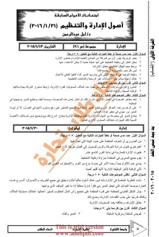      ٨
‫ﺍﻷﻭﱃ‬‫ﺍﻟﻔﺮﻗﺔ‬)‘‫إﻧﺘﺴﺎب‬(‫ﺍﻟﻐﺪ‬‫ﻧﺒﲎ‬‫ﺑﻴﺪ‬‫ﻳﺪ‬٢٠١٥-٢٠١٦
 
 
 
   
‫ﺍﻷﻭل‬ ‫ﺍﻟﺴﺅﺍل‬:‫ﺍﻟﺘﻌﻠﻴل‬ ‫ﻤﻊ‬ ‫ﺍﻟﺘﺎﻟﻴﺔ‬ ‫ﺍﻟﻌﺒﺎﺭﺍﺕ‬ ‫ﺨﻁﺄ‬ ‫ﺃﻭ‬ ‫ﺼﺤﺔ‬ ‫ﻤﺩﻯ‬ ‫ﺤﺩﺩ‬)٧,٥‫ﺩ‬‫ﺭﺠﺔ‬(
١.‫ﺍﻹﺩﺍﺭﺓ‬ ‫ﻭﻋﻨﺎﺼﺭ‬ ‫ﻟﻺﺩﺍﺭﺓ‬ ‫ﺍﻟﻌﻠﻤﻴﺔ‬ ‫ﺍﻟﻤﺒﺎﺩﺉ‬ ‫ﻤﻥ‬ ‫ﻜﻼ‬ ‫ﻗﺩﻡ‬ ‫ﻤﻥ‬ ‫ﺃﻭل‬ ‫ﺘﻴﻠﻭﺭ‬ ‫ﻓﺭﻴﺩﺭﻴﻙ‬ ‫ﻴﻌﺘﺒﺭ‬.
٢.‫ﻋﻨﻬﺎ‬ ‫ﺍﻻﺴﺘﻐﻨﺎﺀ‬ ‫ﻴﻤﻜﻥ‬ ‫ﻻ‬ ‫ﺤﺘﻤﻴﺔ‬ ‫ﻋﻤﻠﻴﺔ‬ ‫ﺃﻨﻬﺎ‬ ‫ﻋﻠﻰ‬ ‫ﺍﻟﺘﺨﻁﻴﻁ‬ ‫ﻭﻅﻴﻔﺔ‬ ‫ﺇﻟﻰ‬ ‫ﺍﻟﻨﻅﺭ‬ ‫ﻴﻤﻜﻥ‬.
٣.‫ﺍﻹﺸﺭﺍﻑ‬ ‫ﺒﻨﻁﺎﻕ‬ ‫ﺍﻟﺘﻨﻅﻴﻤﻲ‬ ‫ﺍﻟﻬﻴﻜل‬ ‫ﺤﺠﻡ‬ ‫ﻴﺭﺘﺒﻁ‬.
٤.‫ﹰ‬‫ﺍ‬‫ﻗﺎﺌﺩ‬ ‫ﻴﺼﺒﺢ‬ ‫ﺃﻥ‬ ‫ﺒﺎﻟﻀﺭﻭﺭﺓ‬ ‫ﻤﺩﻴﺭ‬ ‫ﻜل‬ ‫ﻟﻴﺱ‬.
٥.‫ﺍﻟﻭﻅ‬ ‫ﻫﻲ‬ ‫ﺍﻟﺘﻭﺠﻴﻪ‬ ‫ﻭﻅﻴﻔﺔ‬‫ﻟﻸﻋﻤﺎل‬ ‫ﺍﻟﻔﻌﻠﻲ‬ ‫ﺍﻟﺘﻨﻔﻴﺫ‬ ‫ﺃﺜﻨﺎﺀ‬ ‫ﺍﻟﻤﺩﻴﺭ‬ ‫ﻴﻤﺎﺭﺴﻬﺎ‬ ‫ﺍﻟﺘﻲ‬ ‫ﺍﻷﻭﻟﻰ‬ ‫ﻴﻔﺔ‬.
٦.‫ﺍﻟﺘﻨﻅﻴﻤﻴﺔ‬ ‫ﻭﺍﻟﺸﺎﺌﻌﺎﺕ‬ ‫ﺍﻟﺭﺴﻤﻴﺔ‬ ‫ﻏﻴﺭ‬ ‫ﺍﻻﺘﺼﺎﻻﺕ‬ ‫ﺒﻴﻥ‬ ‫ﻤﺒﺎﺸﺭ‬ ‫ﺍﺭﺘﺒﺎﻁ‬ ‫ﻫﻨﺎﻙ‬.
‫ﺍﻟﺜﺎﻨﻲ‬ ‫ﺍﻟﺴﺅﺍل‬:‫ﻴﻠﻲ‬ ‫ﻤﻤﺎ‬ ‫ﻜل‬ ‫ﺒﻴﻥ‬ ‫ﻗﺎﺭﻥ‬)٥‫ﺩﺭﺠﺎﺕ‬(
١.‫ﺍ‬ ‫ﺍﺭﺘﺒﺎﻁ‬ ،‫ﺍﻹﺩﺍﺭﻴﺔ‬ ‫ﺍﻟﻘﺩﺭﺓ‬ ،‫ﺍﻟﻤﺴﺌﻭﻟﻴﺔ‬ ،‫ﺍﻟﻤﻼﻙ‬ ‫ﻋﺩﺩ‬ ‫ﺤﻴﺙ‬ ‫ﻤﻥ‬ ‫ﺍﻷﺸﺨﺎﺹ‬ ‫ﻭﺸﺭﻜﺎﺕ‬ ‫ﺍﻟﻔﺭﺩﻱ‬ ‫ﺍﻟﻤﺸﺭﻭﻉ‬‫ﻤﻼﻜﻬﺎ‬ ‫ﺒﺤﻴﺎﺓ‬ ‫ﺍﻟﺸﺭﻜﺔ‬ ‫ﺴﺘﻤﺭﺍﺭ‬.
٢.‫ﺍﻟﻼﺤﻘﺔ‬ ‫ﻭﺍﻟﺭﻗﺎﺒﺔ‬ ‫ﺍﻟﻤﺴﺒﻘﺔ‬ ‫ﺍﻟﺭﻗﺎﺒﺔ‬.
‫ﺍﻟﺜﺎﻟﺙ‬ ‫ﺍﻟﺴﺅﺍل‬:‫ﺍﻟﺘﺎﻟﻴﺔ‬ ‫ﺍﻟﻤﻭﻀﻭﻋﺎﺕ‬ ‫ﻨﺎﻗﺵ‬)٧,٥‫ﺩﺭﺠﺔ‬(
١.‫ﻓﻲ‬ ‫ﻤﻭﺍﺠﻬﺘﻬﺎ‬ ‫ﺍﻟﻤﺩﻴﺭ‬ ‫ﻴﺴﺘﻁﻴﻊ‬ ‫ﻜﻴﻑ‬ ‫ﹰ‬‫ﺎ‬‫ﻤﻭﻀﺤ‬ ‫ﺍﻟﺼﻌﻭﺒﺎﺕ‬ ‫ﻫﺫﻩ‬ ‫ﺇﺤﺩﻯ‬ ‫ﺍﺨﺘﺎﺭ‬ ‫ﺜﻡ‬ ،‫ﺫﻟﻙ‬ ‫ﺍﺸﺭﺡ‬ ،‫ﺍﻹﺩﺍﺭﻱ‬ ‫ﺍﻟﻌﻤل‬ ‫ﻓﻲ‬ ‫ﺍﻟﺼﻌﻭﺒﺔ‬ ‫ﻤﻅﺎﻫﺭ‬ ‫ﺘﺘﻌﺩ‬
‫ﺍﻟﻤﻨﻅﻤﺔ‬.
٢.‫ﺍﻟﺤﻭﺍﻓﺯ‬ ‫ﺘﻌﺩﺩ‬ ‫ﻤﻥ‬ ‫ﺍﻟﺭﻏﻡ‬ ‫ﻋﻠﻰ‬‫ﻟﻬـﺫﺍ‬ ‫ﺃﻥ‬ ‫ﺇﻻ‬ ،‫ﺍﻟﻌﻤـل‬ ‫ﻓﻲ‬ ‫ﺃﺩﺍﺌﻬﻡ‬ ‫ﻤﺴﺘﻭﻯ‬ ‫ﺭﻓﻊ‬ ‫ﻋﻠﻰ‬ ‫ﺍﻟﻌﺎﻤﻠﻴﻥ‬ ‫ﻟﺘﺸﺠﻴﻊ‬ ‫ﺍﺴﺘﺨﺩﺍﻤﻬﺎ‬ ‫ﺍﻟﻤﺩﻴﺭ‬ ‫ﻴﺴﺘﻁﻴﻊ‬ ‫ﺍﻟﺘﻲ‬
‫ﺍﻟﻌﺎﻤﻠﻴﻥ‬ ‫ﻫﺅﻻﺀ‬ ‫ﺘﺤﻔﻴﺯ‬ ‫ﻓﻲ‬ ‫ﺤﻴﻭﻱ‬ ‫ﺩﻭﺭ‬ ‫ﺍﻟﻤﺩﻴﺭ‬.
٣.‫ﺒﻨﺠﺎﺡ‬ ‫ﺍﻹﺩﺍﺭﻴﺔ‬ ‫ﺒﻭﻅﺎﺌﻔﻪ‬ ‫ﻟﻠﻘﻴﺎﻡ‬ ‫ﺍﻹﺩﺍﺭﻴﺔ‬ ‫ﺍﻟﻤﻬﺎﺭﺍﺕ‬ ‫ﻤﻥ‬ ‫ﻤﺠﻤﻭﻋﺔ‬ ‫ﺇﻟﻰ‬ ‫ﺍﻟﻤﺩﻴﺭ‬ ‫ﻴﺤﺘﺎﺝ‬.‫ﺍﻷﻫﻤﻴـﺔ‬ ‫ﺍﺨـﺘﻼﻑ‬ ‫ﻤﺩﻯ‬ ‫ﺘﻭﻀﻴﺢ‬ ‫ﻤﻊ‬ ‫ﺫﻟﻙ‬ ‫ﺍﺸﺭﺡ‬
‫ﻟﺘﻠﻙ‬ ‫ﺍﻟﻨﺴﺒﻴﺔ‬‫ﻟﻠﻤﺩﻴﺭ‬ ‫ﺍﻹﺩﺍﺭﻱ‬ ‫ﺍﻟﻤﺴﺘﻭﻯ‬ ‫ﺒﺎﺨﺘﻼﻑ‬ ‫ﺍﻟﻤﻬﺎﺭﺍﺕ‬.
‫ﺍﻷﻭل‬ ‫ﺍﻟﺴﺅﺍل‬:‫ﺍﻟﺘﻌﻠﻴل‬ ‫ﻤﻊ‬ ‫ﺍﻟﺘﺎﻟﻴﺔ‬ ‫ﺍﻟﻌﺒﺎﺭﺍﺕ‬ ‫ﺨﻁﺄ‬ ‫ﺃﻭ‬ ‫ﺼﺤﺔ‬ ‫ﻤﺩﻯ‬ ‫ﺤﺩﺩ‬)٧,٥‫ﺩﺭﺠﺔ‬(
١-‫ﻓﻴﻬﺎ‬ ‫ﺘﻌﻤل‬ ‫ﺍﻟﺘﻲ‬ ‫ﺍﻟﺒﻴﺌﺔ‬ ‫ﺤﺩﻭﺩ‬ ‫ﻋﻠﻰ‬ ‫ﺍﻟﻤﻨﻅﻤﺔ‬ ‫ﺘﺘﻌﺭﻑ‬ ‫ﺃﻥ‬ ‫ﺍﻟﻀﺭﻭﺭﻱ‬ ‫ﻤﻥ‬.
٢-‫ﺃ‬ ‫ﺇﻟﻲ‬ ‫ﻟﻠﻭﺼﻭل‬ ‫ﻭﺍﻟﺯﻤﻥ‬ ‫ﺍﻟﺤﺭﻜﺔ‬ ‫ﺒﺩﺭﺍﺴﺔ‬ ‫ﻓﺎﻴﻭل‬ ‫ﻫﻨﺭﻱ‬ ‫ﺃﻫﺘﻡ‬‫ﺍﻟﻌﻤل‬ ‫ﻷﺩﺍﺀ‬ ‫ﻁﺭﻴﻘﺔ‬ ‫ﻓﻀل‬.
٣-‫ﻋﺸﺭ‬ ‫ﺍﻟﺘﺎﺴﻊ‬ ‫ﺍﻟﻘﺭﻥ‬ ‫ﺒﺩﺍﻴﺔ‬ ‫ﻓﻲ‬ ‫ﻜﻤﻤﺎﺭﺴﺔ‬ ‫ﺍﻹﺩﺍﺭﺓ‬ ‫ﻅﻬﺭﺕ‬.
٤-‫ﺍﻟﺘﺨﻁﻴﻁ‬ ‫ﻭﻅﻴﻔﺔ‬ ‫ﺒﻤﺯﺍﻭﻟﺔ‬ ‫ﺍﻟﻤﻨﻅﻤﺔ‬ ‫ﻓﻲ‬ ‫ﺍﻟﻤﺩﻴﺭﻴﻥ‬ ‫ﺠﻤﻴﻊ‬ ‫ﻴﻘﻭﻡ‬.
٥-‫ﻟﻠﻔﺭﺩ‬ ‫ﺍﻟﻨﻔﺴﻲ‬ ‫ﻭﺍﻻﻀﻁﺭﺍﺏ‬ ‫ﺍﻟﺘﻭﺘﺭ‬ ‫ﻤﻥ‬ ‫ﻨﻭﻉ‬ ‫ﺤﺩﻭﺙ‬ ‫ﺇﻟﻲ‬ ‫ﺍﻷﻤﺭ‬ ‫ﻭﺤﺩﺓ‬ ‫ﺒﻤﺒﺩﺃ‬ ‫ﺍﻻﻟﺘﺯﺍﻡ‬ ‫ﻋﺩﻡ‬ ‫ﻴﺅﺩﻱ‬.
٦-‫ﻷﻨ‬ ‫ﺍﻹﺩﺍﺭﻴﺔ‬ ‫ﺍﻟﻭﻅﻴﻔﺔ‬ ‫ﻜﺂﺨﺭ‬ ‫ﺍﻟﺭﻗﺎﺒﺔ‬ ‫ﺘﺄﺘﻲ‬‫ﺃﻫﻤﻴﺔ‬ ‫ﺃﻗﻠﻬﻡ‬ ‫ﻬﺎ‬.
‫ﺍﻟﺜﺎﻨﻲ‬ ‫ﺍﻟﺴﺅﺍل‬:‫ﺍﻟﺘﺎﻟﻴﺔ‬ ‫ﺍﻟﻤﻭﻀﻭﻋﺎﺕ‬ ‫ﻨﺎﻗﺵ‬)٧,٥‫ﺩﺭﺠﺔ‬(
١-‫ﻫـﺫﻩ‬ ‫ﺃﺸـﺭﺡ‬ ،‫ﻭﺍﻷﺤـﻭﺍل‬ ‫ﺍﻟﻅﺭﻭﻑ‬ ‫ﺠﻤﻴﻊ‬ ‫ﻓﻲ‬ ‫ﻴﻁﺒﻕ‬ ‫ﻟﻺﺩﺍﺭﺓ‬ ‫ﹰ‬‫ﺎ‬‫ﻤﺜﺎﻟﻴ‬ ‫ﺃﺴﻠﻭﺒﺎ‬ ‫ﻫﻨﺎﻙ‬ ‫ﻟﻴﺱ‬ ‫ﺒﺄﻨﻪ‬ ‫ﺍﻹﺩﺍﺭﺓ‬ ‫ﻓﻲ‬ ‫ﺍﻟﺨﺎﺼﺔ‬ ‫ﺍﻟﻨﻅﺭﻴﺔ‬ ‫ﻨﺎﺩﺕ‬
‫ﺍﻟﻤ‬ ‫ﺘﻐﻴﺭ‬ ‫ﻤﺎ‬ ‫ﺇﺫﺍ‬ ‫ﹰ‬‫ﺎ‬‫ﻤﺨﺘﻠﻔ‬ ‫ﹰ‬‫ﺎ‬‫ﺇﺩﺍﺭﻴ‬ ‫ﹰ‬‫ﺍ‬‫ﻓﻜﺭ‬ ‫ﺒﻨﻲ‬ ‫ﺍﻟﻤﺩﻴﺭ‬ ‫ﺘﺠﻌل‬ ‫ﺍﻟﺘﻲ‬ ‫ﺍﻟﻌﻭﺍﻤل‬ ‫ﹰ‬‫ﺎ‬‫ﻤﻭﻀﺤ‬ ‫ﺍﻟﻌﺒﺎﺭﺓ‬‫ﻴﻭﺍﺠﻬﻪ‬ ‫ﺍﻟﺫﻱ‬ ‫ﻭﻗﻑ‬.
٢-،‫ﺍﻟﻤﻼﻙ‬ ‫ﻤﺴﺌﻭﻟﻴﺔ‬ ‫ﺍﺨﺘﻼﻑ‬ ،‫ﺃﻋﻤﺎﻟﻬﺎ‬ ‫ﻟﺘﺴﻴﻴﺭ‬ ‫ﺍﻟﻤﻁﻠﻭﺏ‬ ‫ﺍﻟﻤﺎل‬ ‫ﺭﺃﺱ‬ ‫ﺘﺠﻤﻴﻊ‬ ‫ﻋﻠﻰ‬ ‫ﺍﻟﻤﻨﻅﻤﺔ‬ ‫ﻗﺩﺭﺓ‬ ‫ﻋﻠﻰ‬ ‫ﻟﻠﻤﻨﻅﻤﺔ‬ ‫ﺍﻟﻘﺎﻨﻭﻨﻲ‬ ‫ﺍﻟﺸﻜل‬ ‫ﻴﺅﺜﺭ‬
‫ﺫﻟﻙ‬ ‫ﻭﻀﺢ‬ ،‫ﺍﻹﺩﺍﺭﻴﺔ‬ ‫ﺍﻟﻜﻔﺎﺀﺍﺕ‬ ‫ﺠﺫﺏ‬ ‫ﻋﻠﻰ‬ ‫ﻗﺩﺭﺘﻬﺎ‬ ‫ﻭﻜﺫﻟﻙ‬.
٣-‫ﺍﻹﺩﺍﺭﻴﺔ‬ ‫ﺍﻟﻤﺴﺘﻭﻴﺎﺕ‬ ‫ﺒﻌﺩﺩ‬ ‫ﻭﻋﻼﻗﺘﻪ‬ ‫ﺍﻹﺸﺭﺍﻑ‬ ‫ﻨﻁﺎﻕ‬.
‫ﺍﻟﺜﺎﻟﺙ‬ ‫ﺍﻟﺴﺅﺍل‬:‫ﻜل‬ ‫ﺒﻴﻥ‬ ‫ﻗﺎﺭﻥ‬‫ﻴﻠﻲ‬ ‫ﻤﻤﺎ‬)٥‫ﺩﺭﺠﺎﺕ‬(
١-‫ﺍﻟﺴﻠﻁﺔ‬ ‫ﻭﻤﺭﻜﺯﻴﺔ‬ ‫ﺍﻟﺴﻠﻁﺔ‬ ‫ﺘﻔﻭﻴﺽ‬.٢-‫ﻭﺍﻟﻘﺎﺌﺩ‬ ‫ﺍﻟﻤﺩﻴﺭ‬.
   
This is trial version
www.adultpdf.com
 