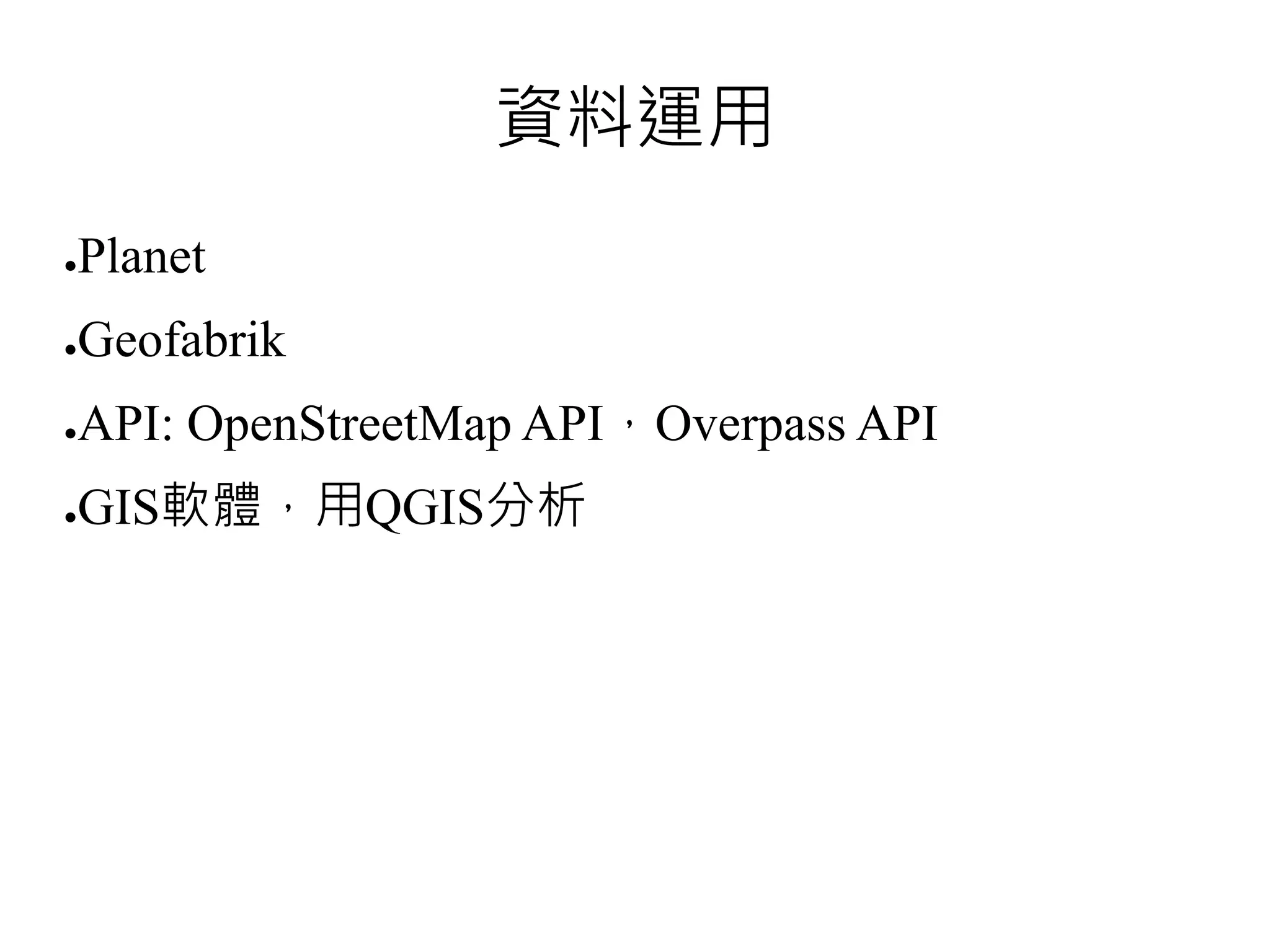 資料運用
●Planet
●Geofabrik
●API: OpenStreetMap API，Overpass API
●GIS軟體，用QGIS分析
 