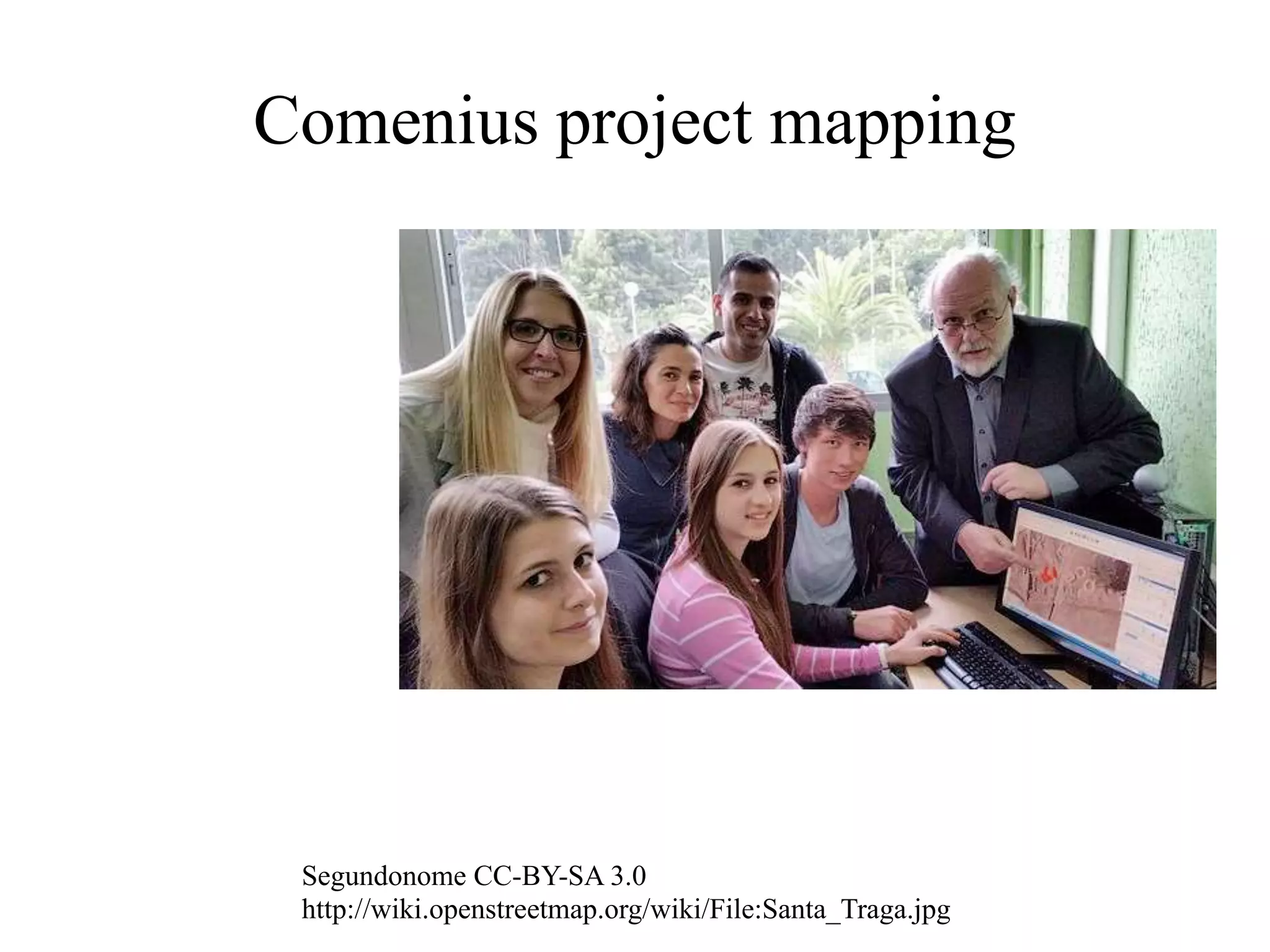Comenius project mapping
Segundonome CC-BY-SA 3.0
http://wiki.openstreetmap.org/wiki/File:Santa_Traga.jpg
 
